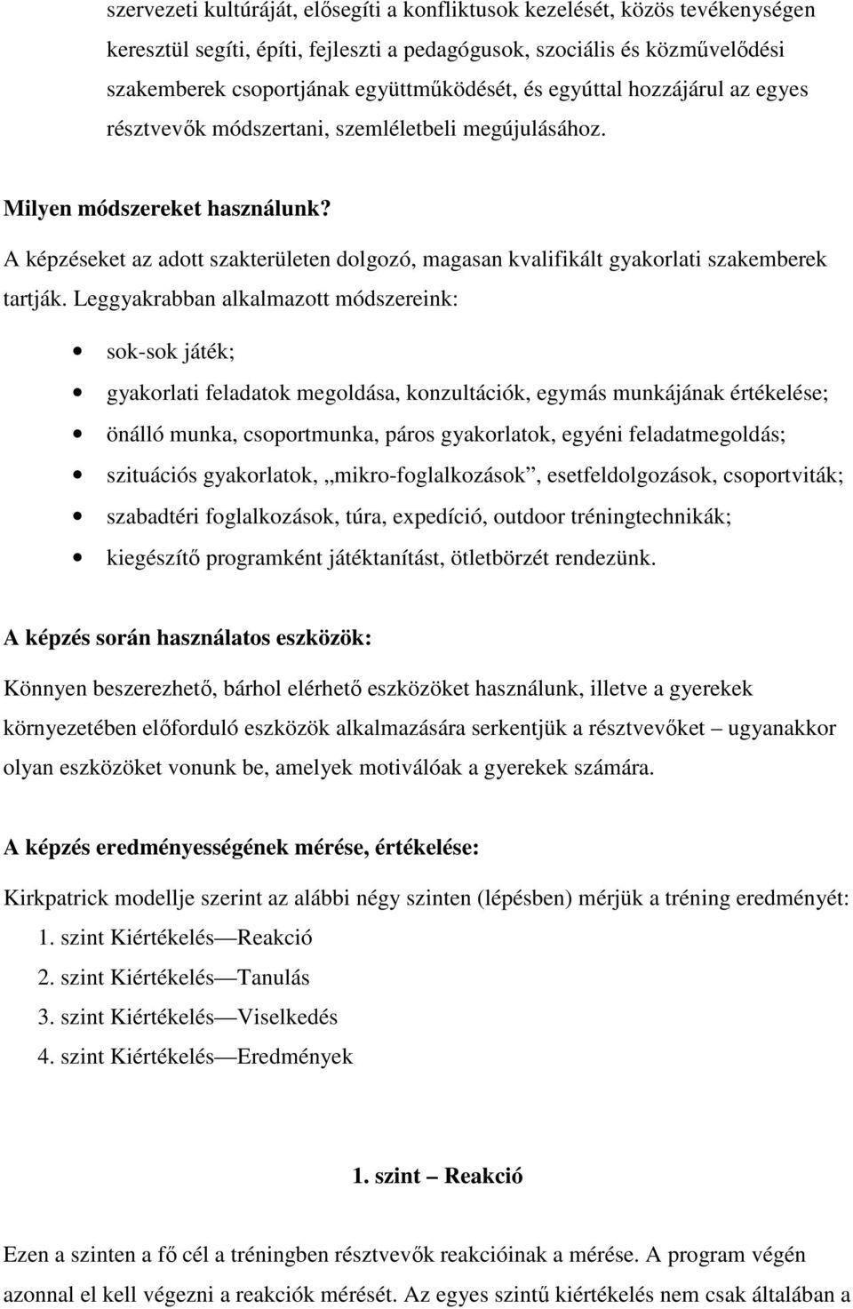 A képzéseket az adott szakterületen dolgozó, magasan kvalifikált gyakorlati szakemberek tartják.