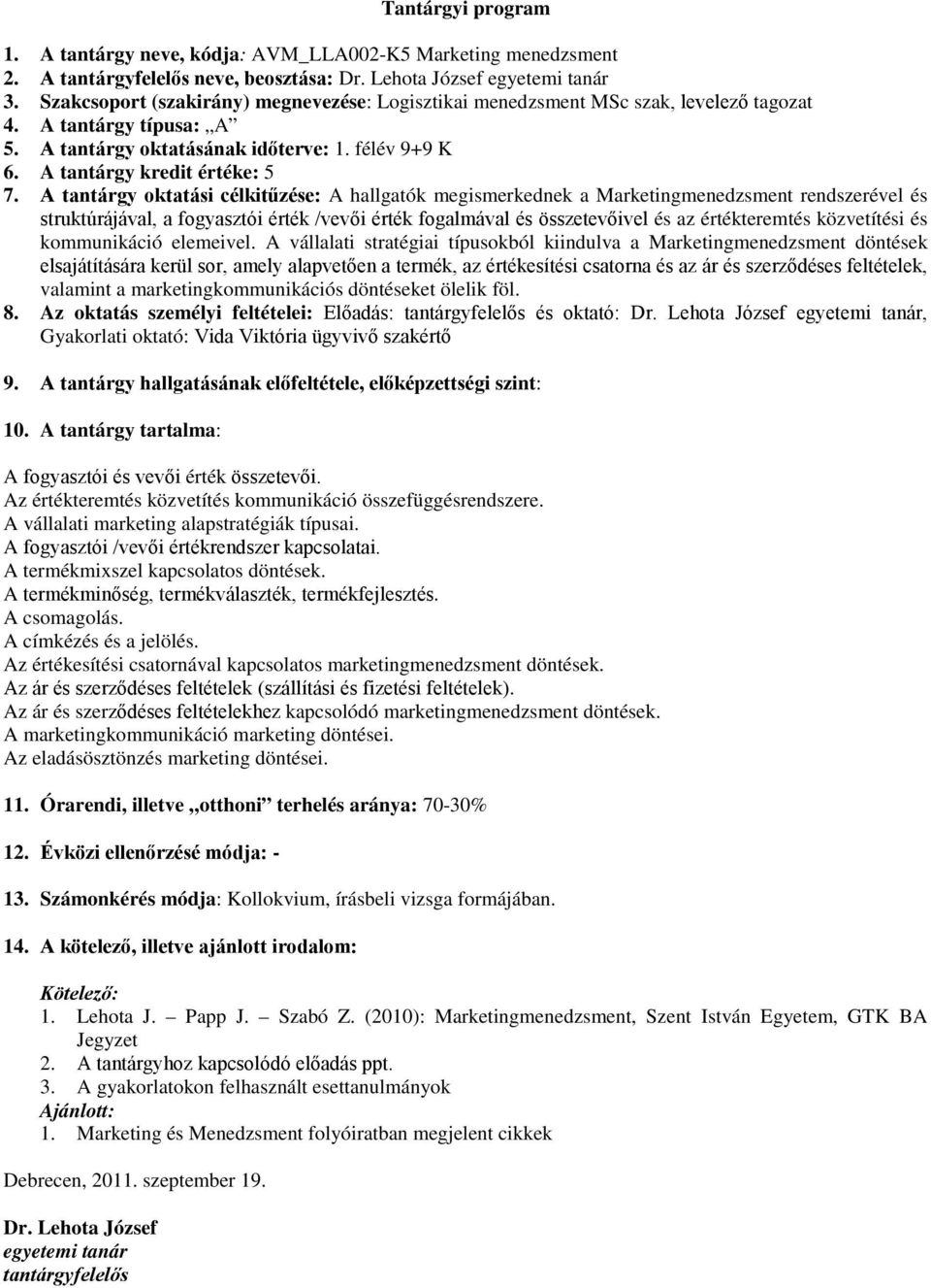 A tantárgy oktatási célkitűzése: A hallgatók megismerkednek a Marketingmenedzsment rendszerével és struktúrájával, a fogyasztói érték /vevői érték fogalmával és összetevőivel és az értékteremtés