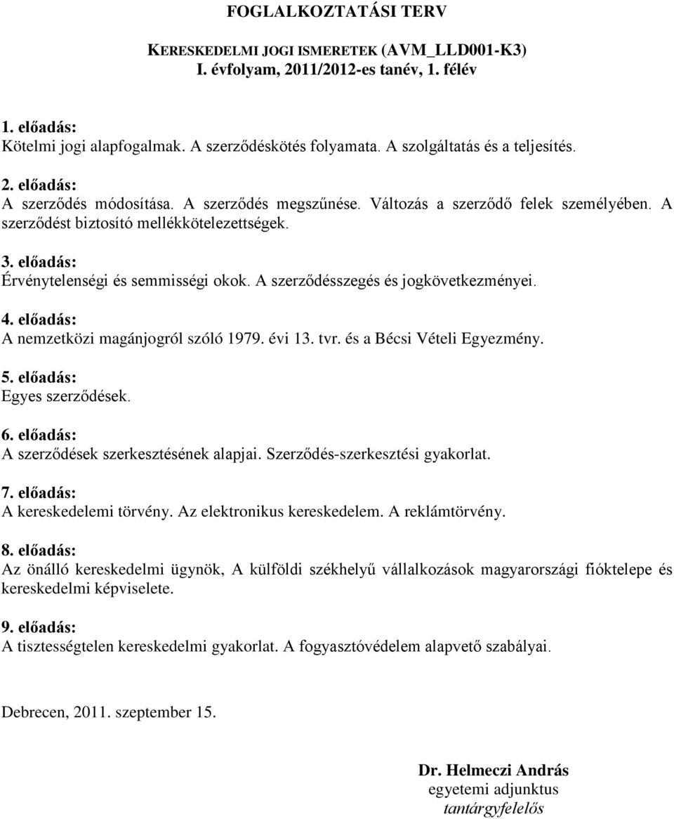 előadás: Érvénytelenségi és semmisségi okok. A szerződésszegés és jogkövetkezményei. 4. előadás: A nemzetközi magánjogról szóló 1979. évi 13. tvr. és a Bécsi Vételi Egyezmény. 5.