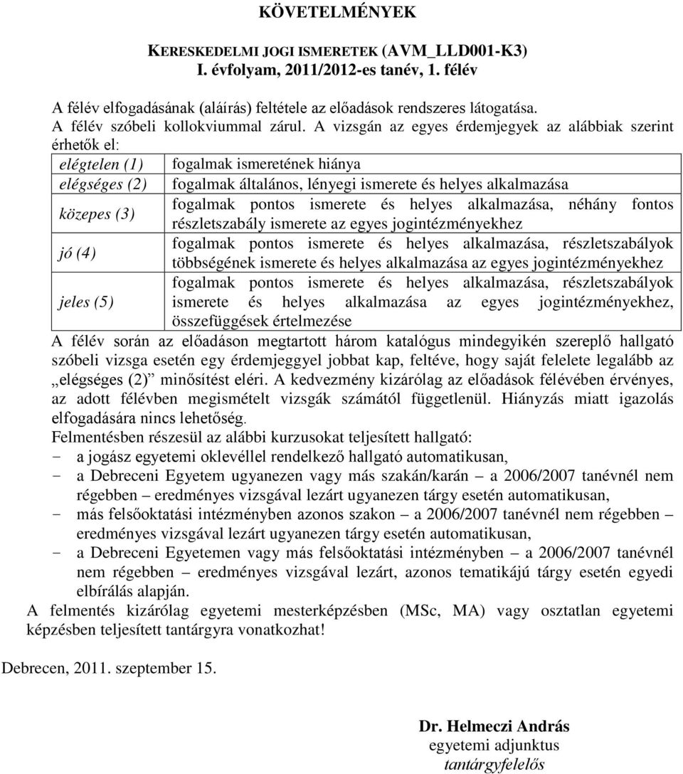 A vizsgán az egyes érdemjegyek az alábbiak szerint érhetők el: elégtelen (1) fogalmak ismeretének hiánya elégséges (2) fogalmak általános, lényegi ismerete és helyes alkalmazása fogalmak pontos