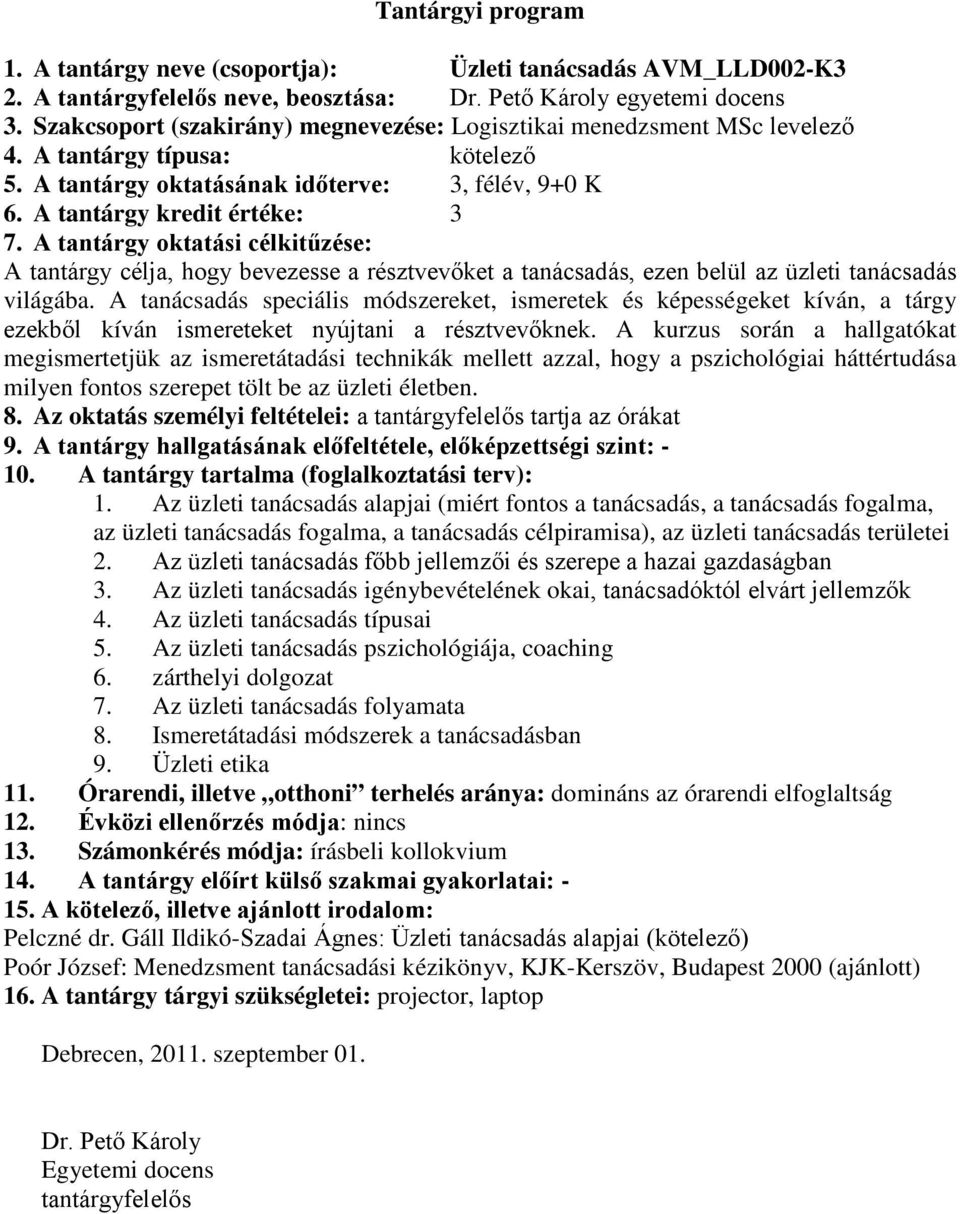 A tantárgy oktatási célkitűzése: A tantárgy célja, hogy bevezesse a résztvevőket a tanácsadás, ezen belül az üzleti tanácsadás világába.