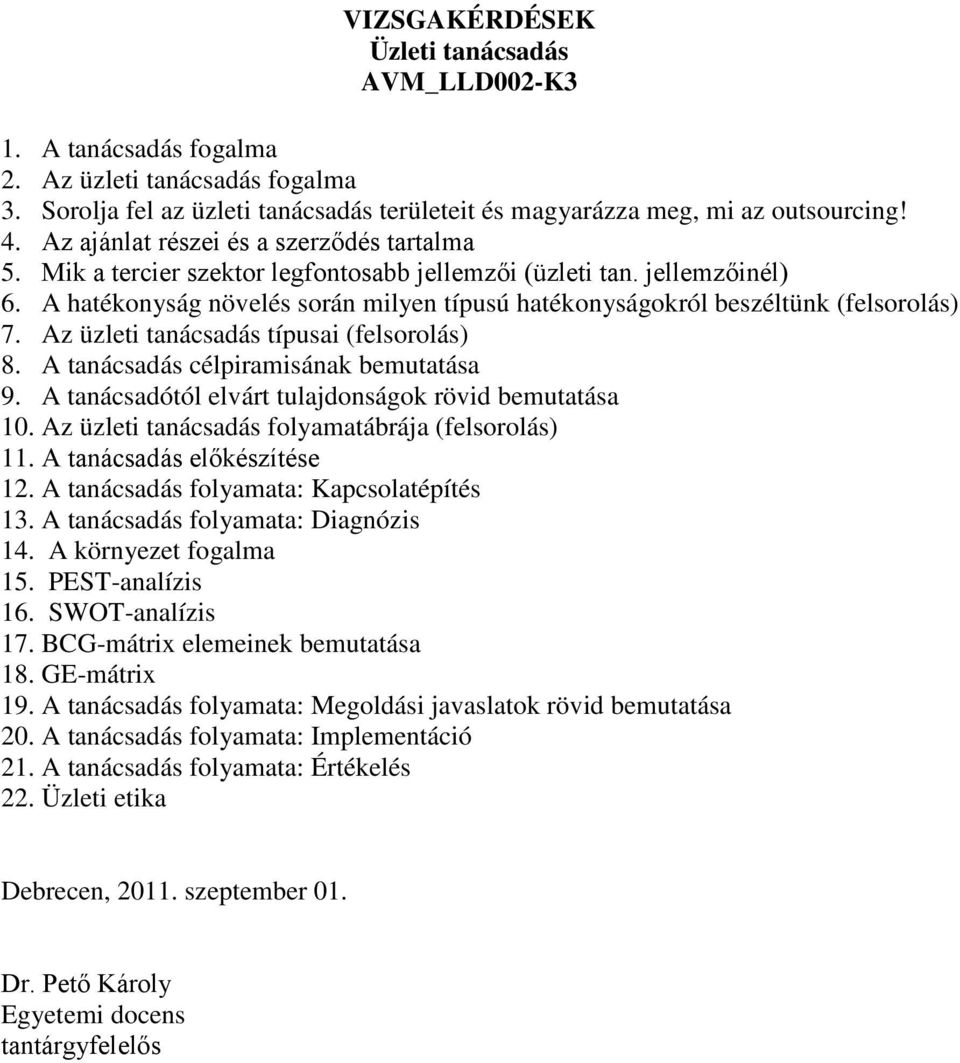 A hatékonyság növelés során milyen típusú hatékonyságokról beszéltünk (felsorolás) 7. Az üzleti tanácsadás típusai (felsorolás) 8. A tanácsadás célpiramisának bemutatása 9.