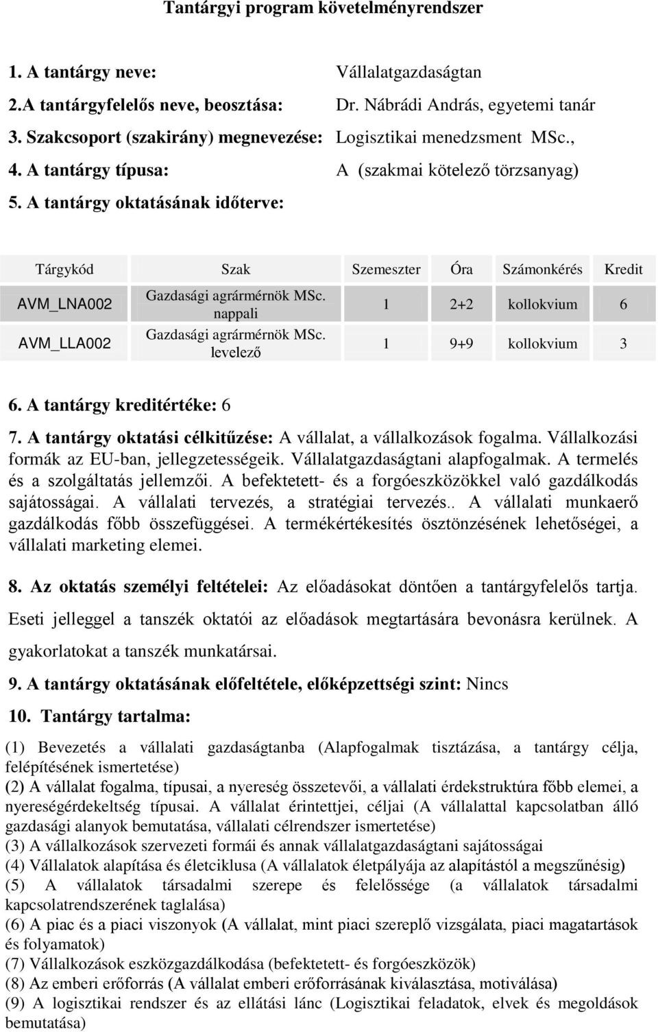 A tantárgy oktatásának időterve: Tárgykód Szak Szemeszter Óra Számonkérés Kredit AVM_LNA002 AVM_LLA002 Gazdasági agrármérnök MSc. nappali Gazdasági agrármérnök MSc.