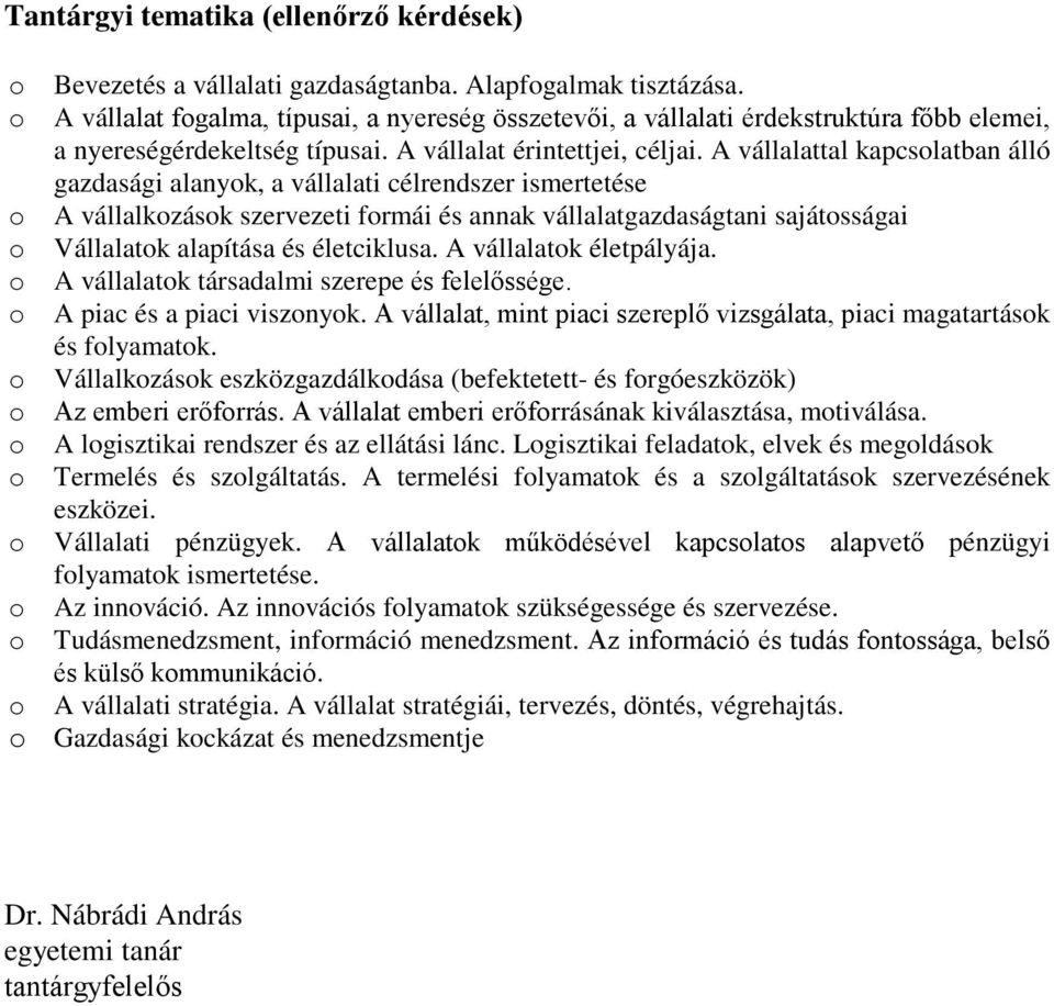 A vállalattal kapcsolatban álló gazdasági alanyok, a vállalati célrendszer ismertetése o A vállalkozások szervezeti formái és annak vállalatgazdaságtani sajátosságai o Vállalatok alapítása és