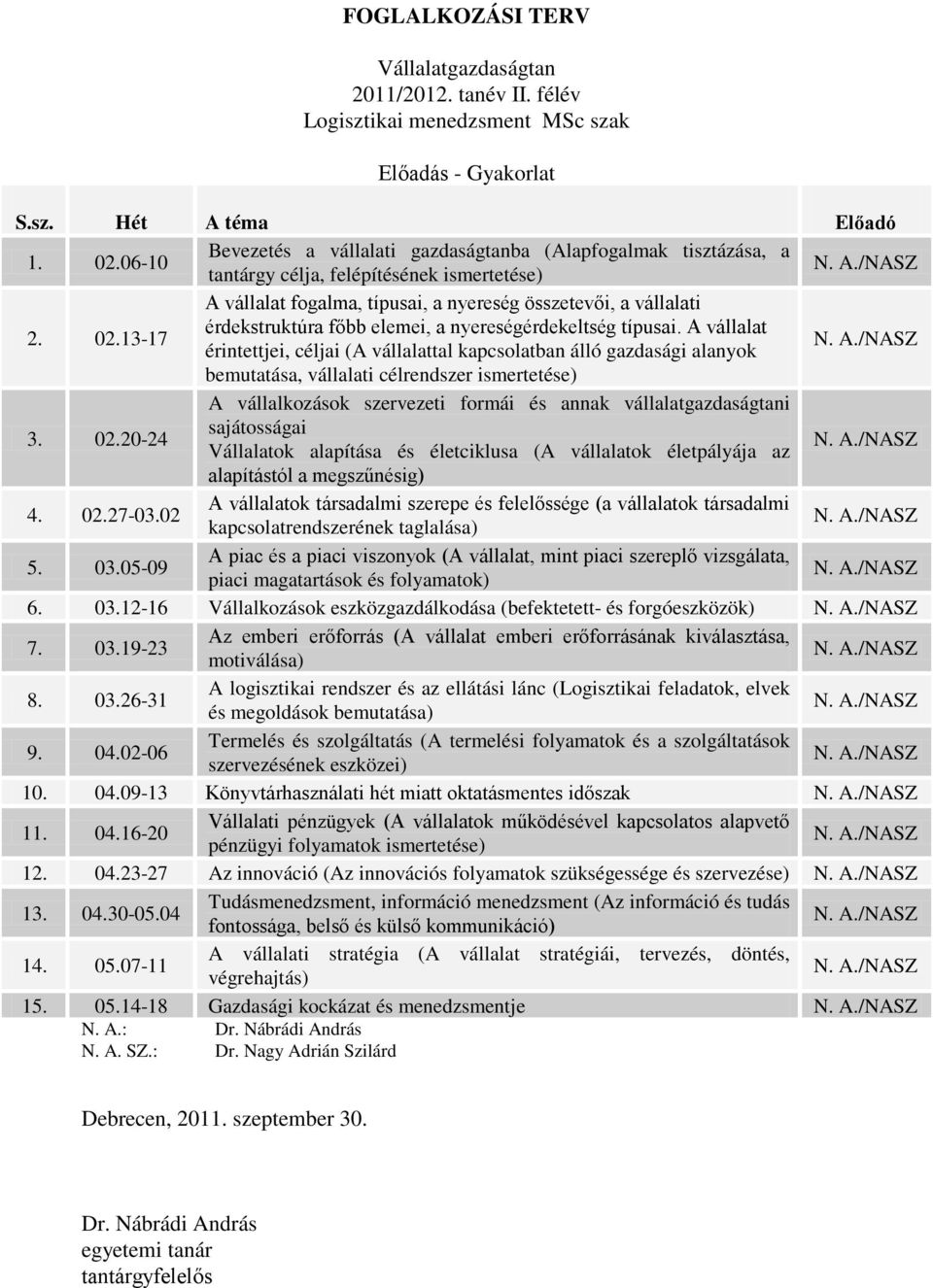 13-17 érdekstruktúra főbb elemei, a nyereségérdekeltség típusai. A vállalat érintettjei, céljai (A vállalattal kapcsolatban álló gazdasági alanyok N. A./NASZ bemutatása, vállalati célrendszer ismertetése) 3.