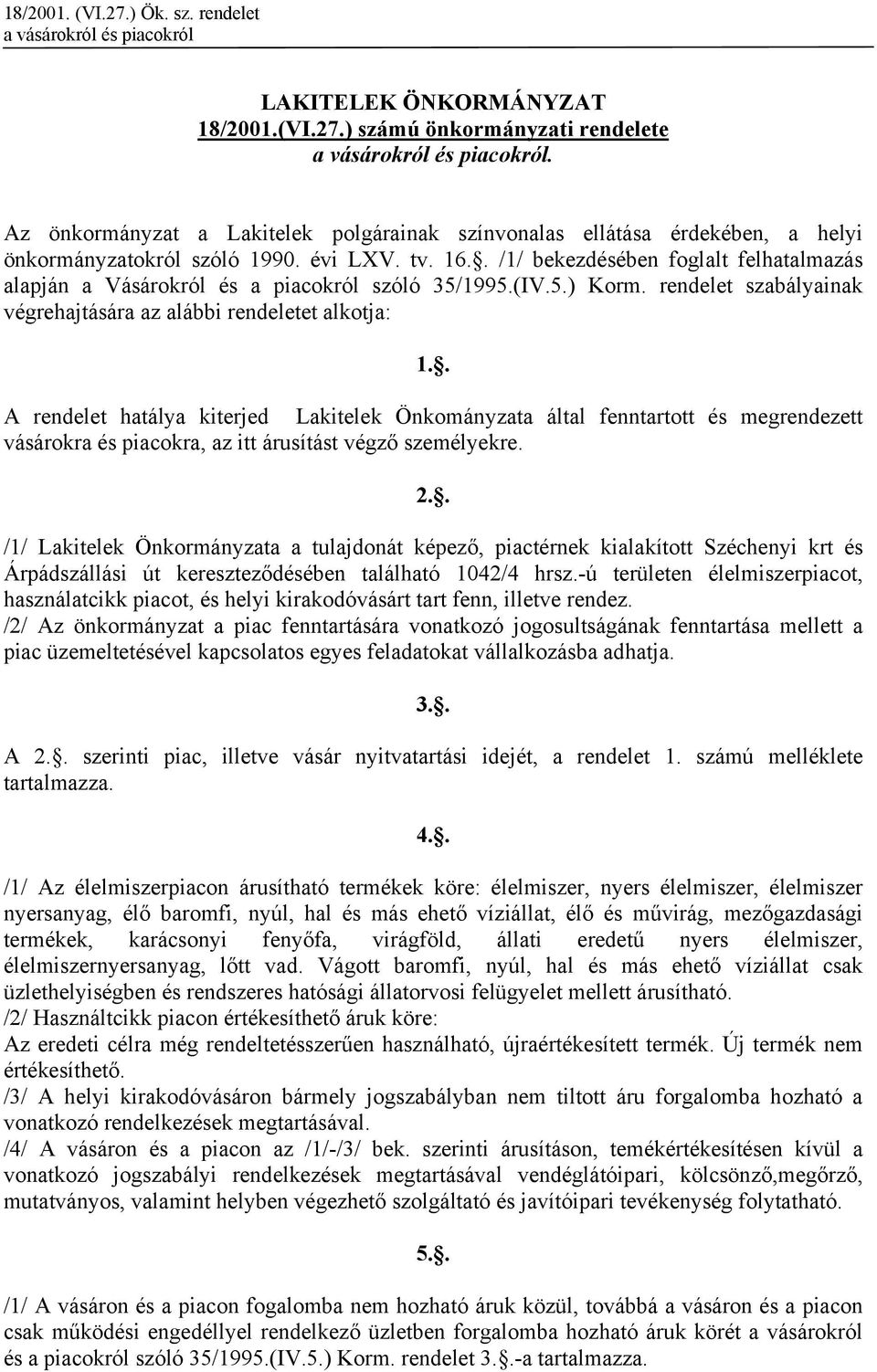 . /1/ bekezdésében foglalt felhatalmazás alapján a Vásárokról és a piacokról szóló 35/1995.(IV.5.) Korm. rendelet szabályainak végrehajtására az alábbi rendeletet alkotja: 1.