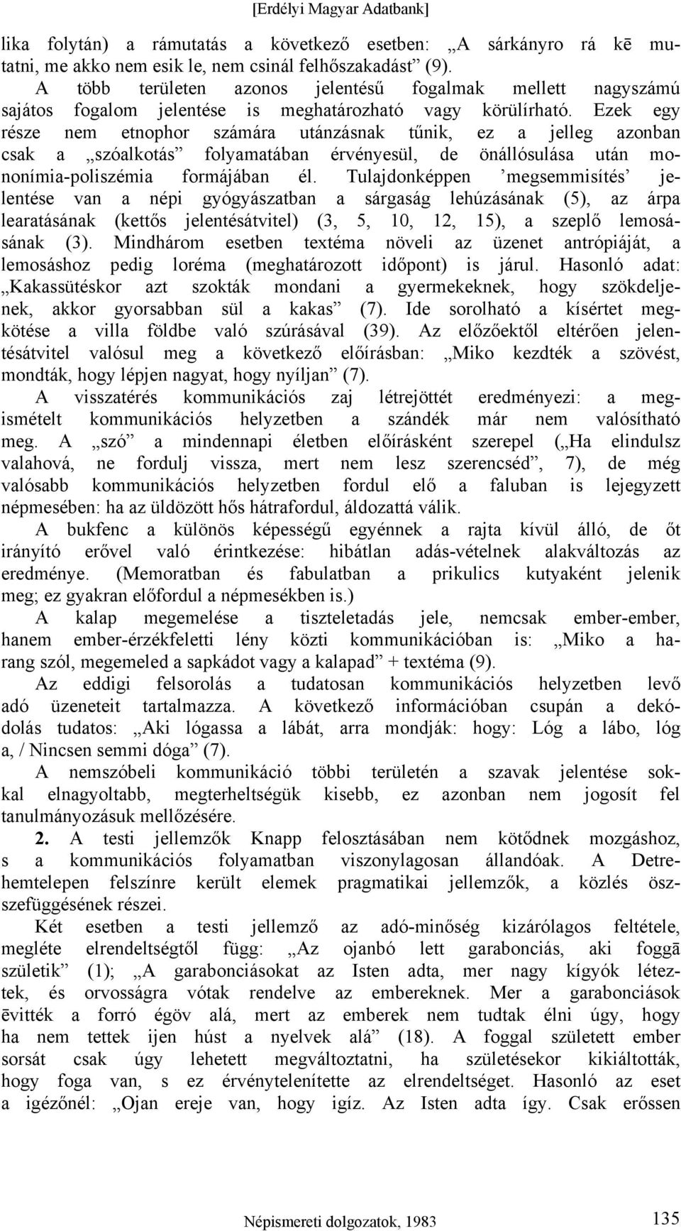 Ezek egy része nem etnophor számára utánzásnak tűnik, ez a jelleg azonban csak a szóalkotás folyamatában érvényesül, de önállósulása után mononímia-poliszémia formájában él.