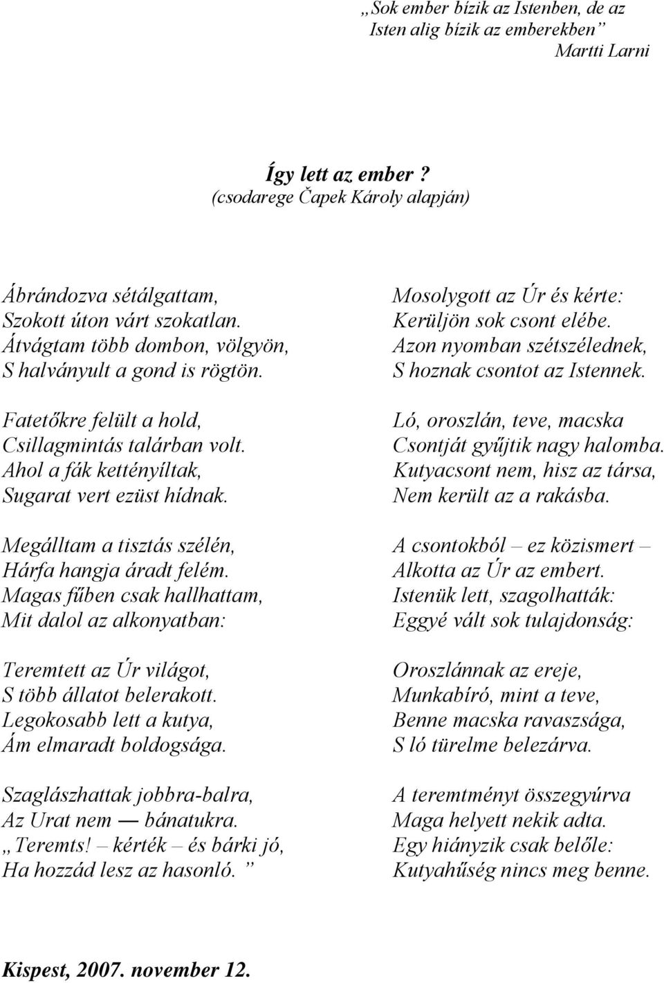 Mosolygott az Úr és kérte: Kerüljön sok csont elébe. Azon nyomban szétszélednek, S hoznak csontot az Istennek. Ló, oroszlán, teve, macska Csontját gyűjtik nagy halomba.