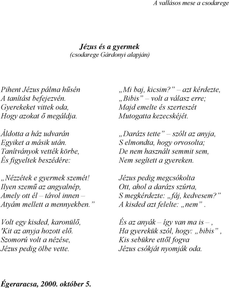 Darázs tette szólt az anyja, S elmondta, hogy orvosolta; De nem használt semmit sem, Nem segített a gyereken. Nézzétek e gyermek szemét!