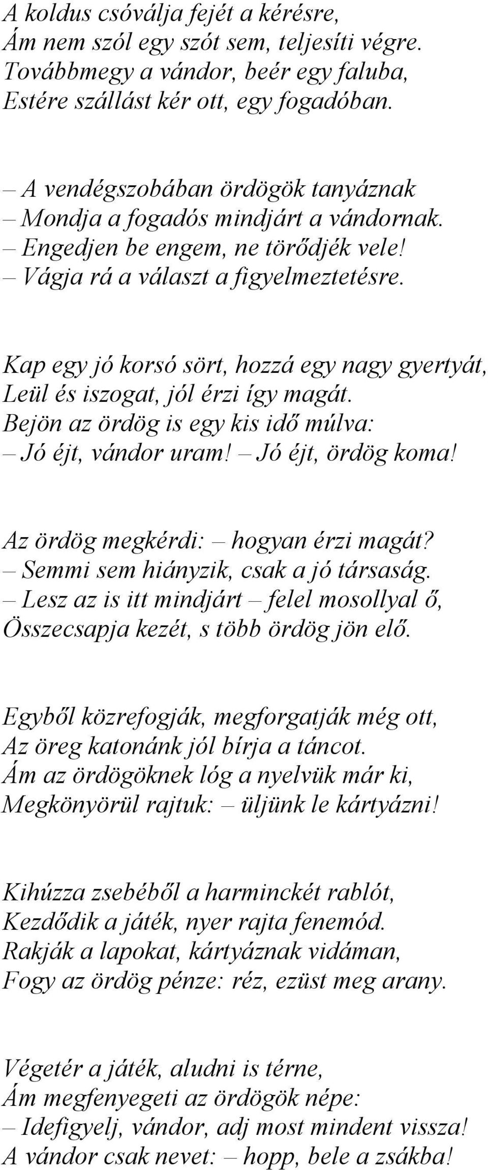 Kap egy jó korsó sört, hozzá egy nagy gyertyát, Leül és iszogat, jól érzi így magát. Bejön az ördög is egy kis idő múlva: Jó éjt, vándor uram! Jó éjt, ördög koma! Az ördög megkérdi: hogyan érzi magát?