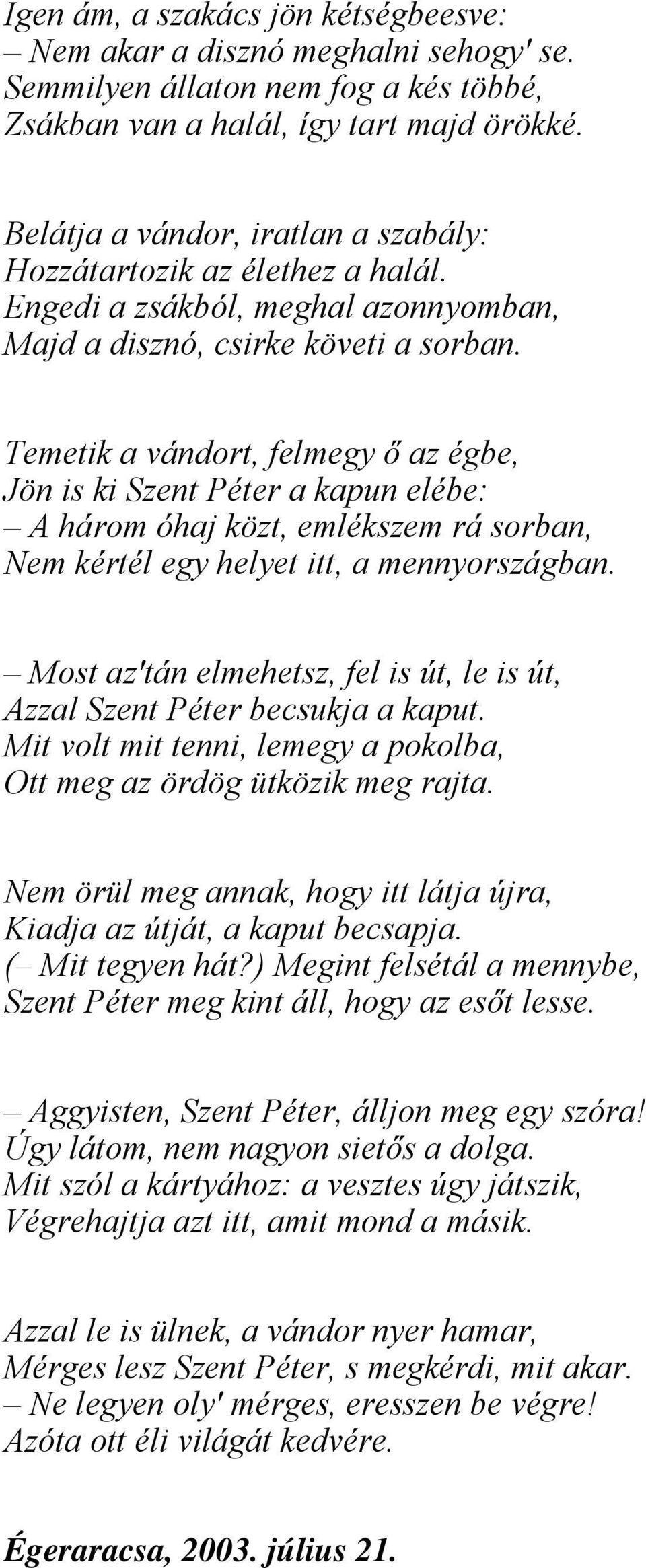 Temetik a vándort, felmegy ő az égbe, Jön is ki Szent Péter a kapun elébe: A három óhaj közt, emlékszem rá sorban, Nem kértél egy helyet itt, a mennyországban.