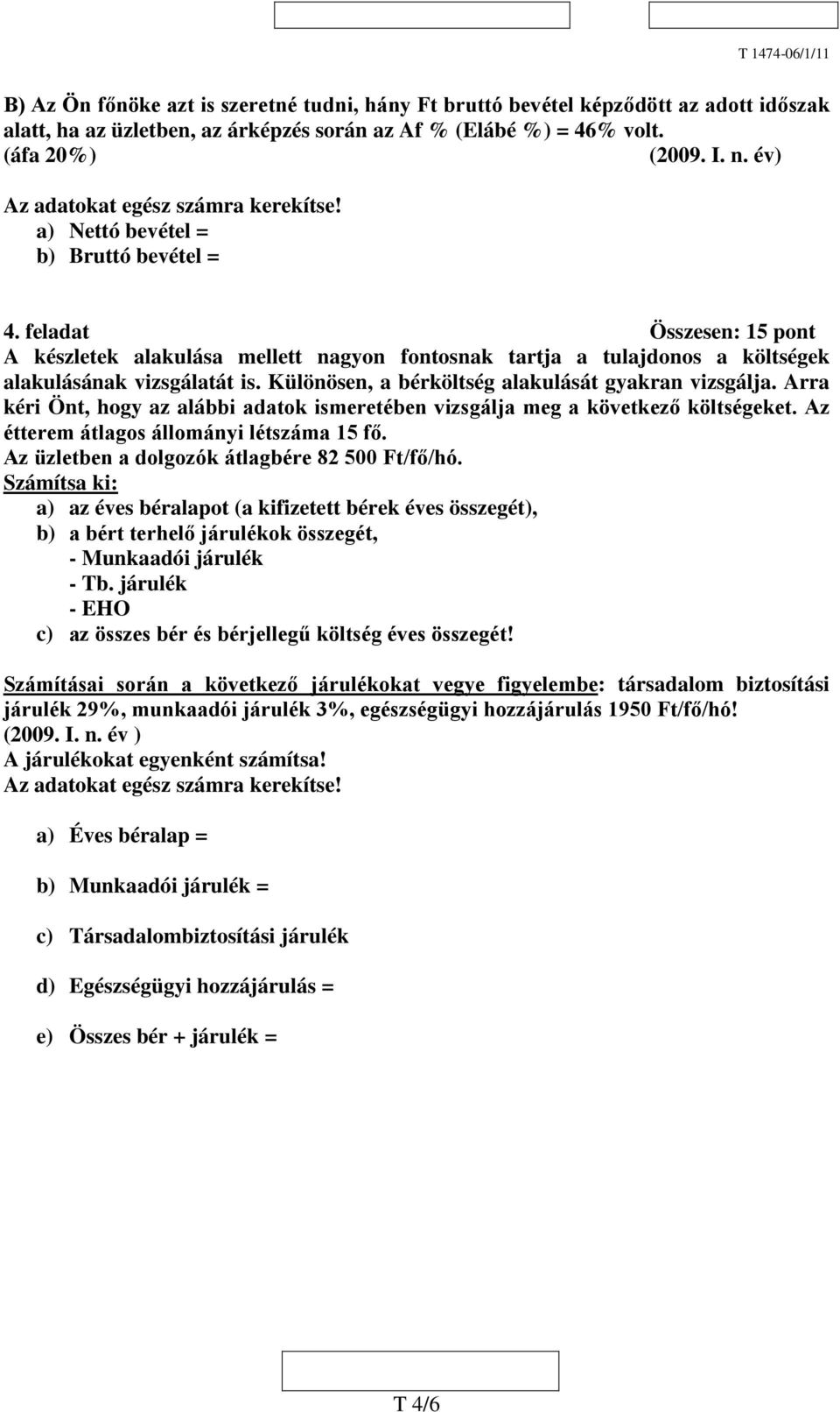 feladat Összesen: 15 pont A készletek alakulása mellett nagyon fontosnak tartja a tulajdonos a költségek alakulásának vizsgálatát is. Különösen, a bérköltség alakulását gyakran vizsgálja.