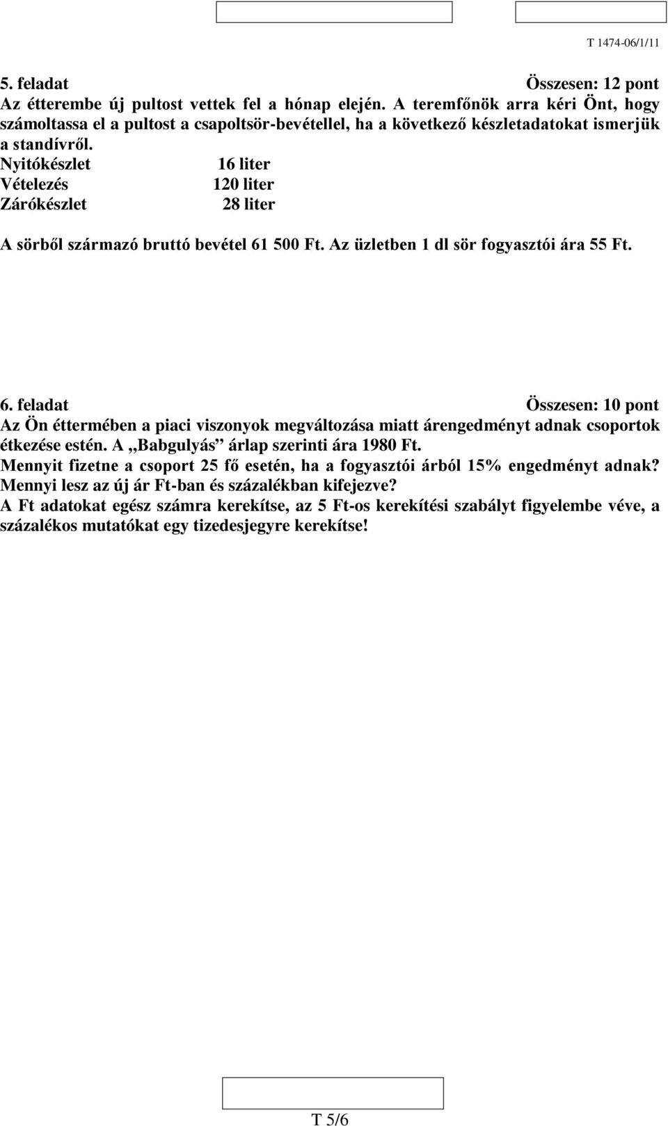 Nyitókészlet 16 liter Vételezés 120 liter Zárókészlet 28 liter A sörből származó bruttó bevétel 61