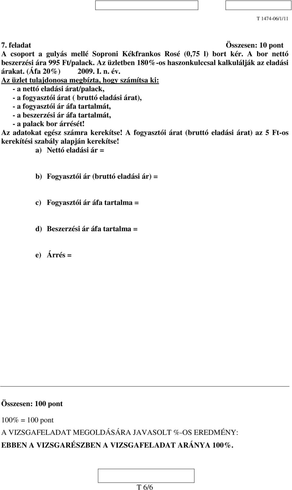 Az üzlet tulajdonosa megbízta, hogy számítsa ki: - a nettó eladási árat/palack, - a fogyasztói árat ( bruttó eladási árat), - a fogyasztói ár áfa tartalmát, - a beszerzési ár áfa tartalmát, - a