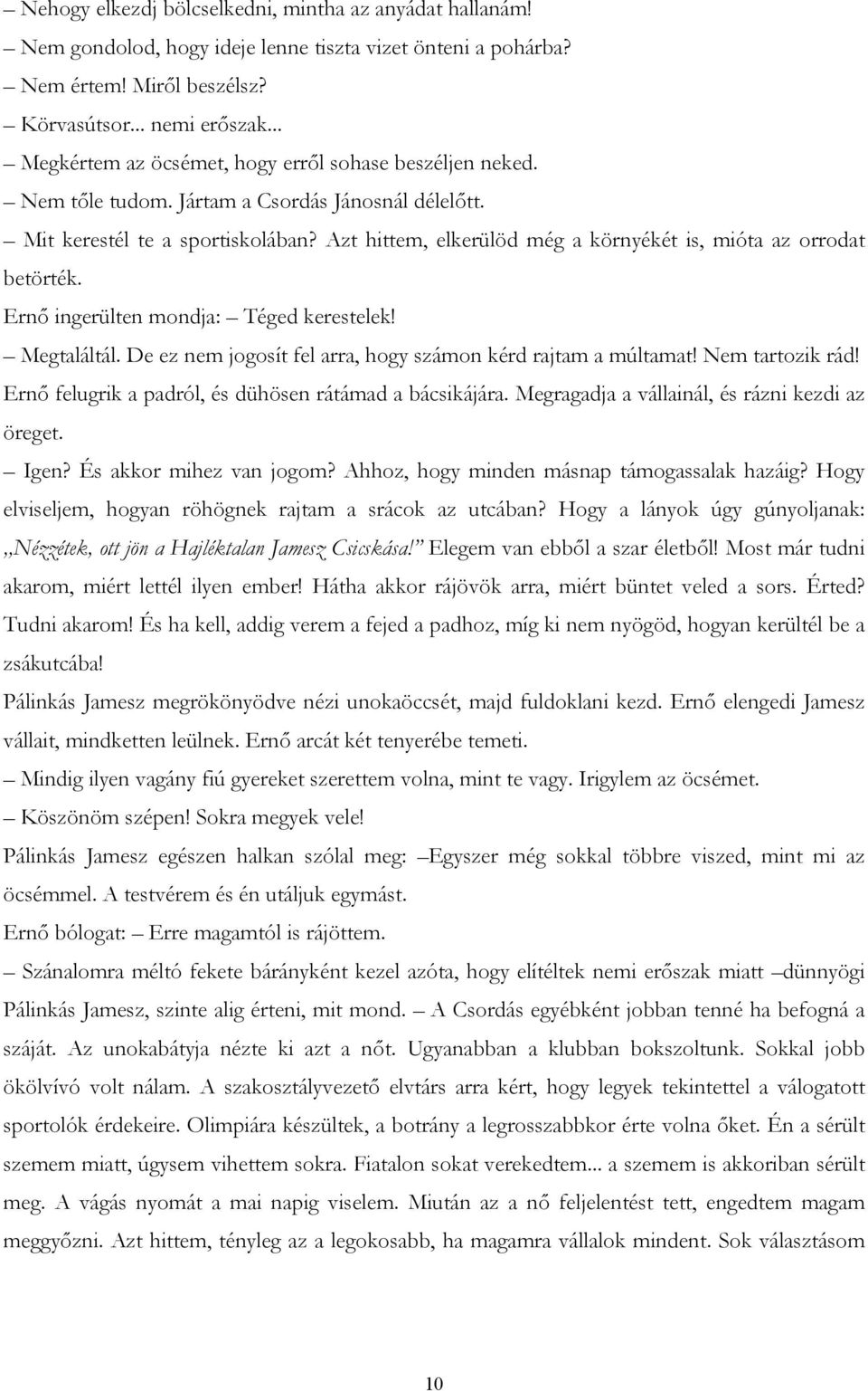 Azt hittem, elkerülöd még a környékét is, mióta az orrodat betörték. Ernő ingerülten mondja: Téged kerestelek! Megtaláltál. De ez nem jogosít fel arra, hogy számon kérd rajtam a múltamat!