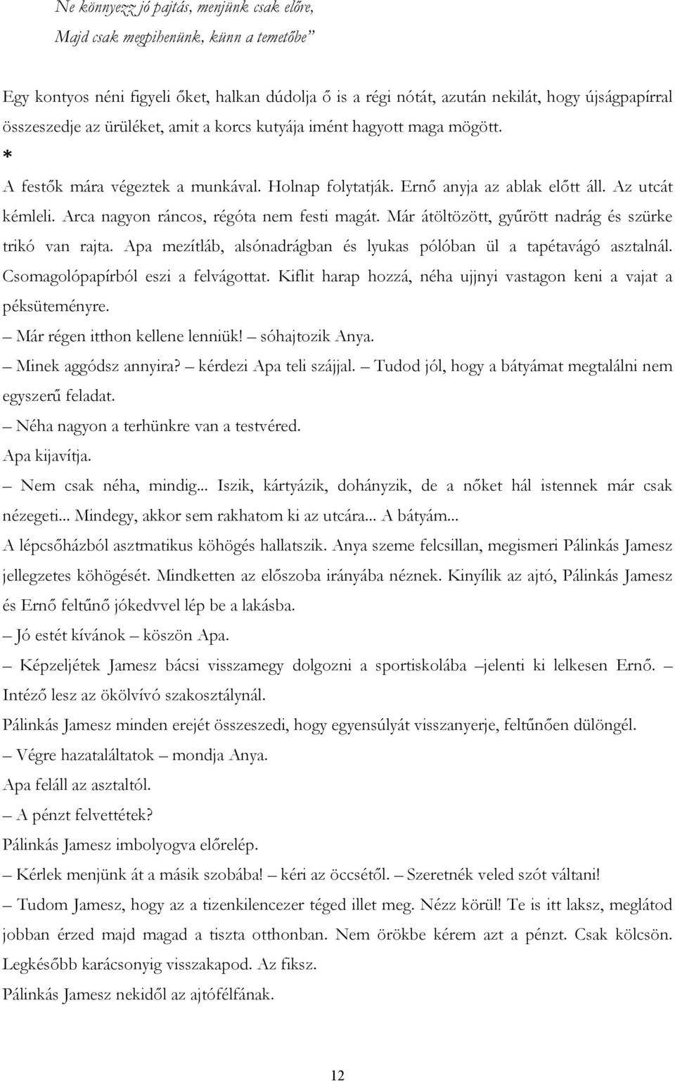 Arca nagyon ráncos, régóta nem festi magát. Már átöltözött, gyűrött nadrág és szürke trikó van rajta. Apa mezítláb, alsónadrágban és lyukas pólóban ül a tapétavágó asztalnál.