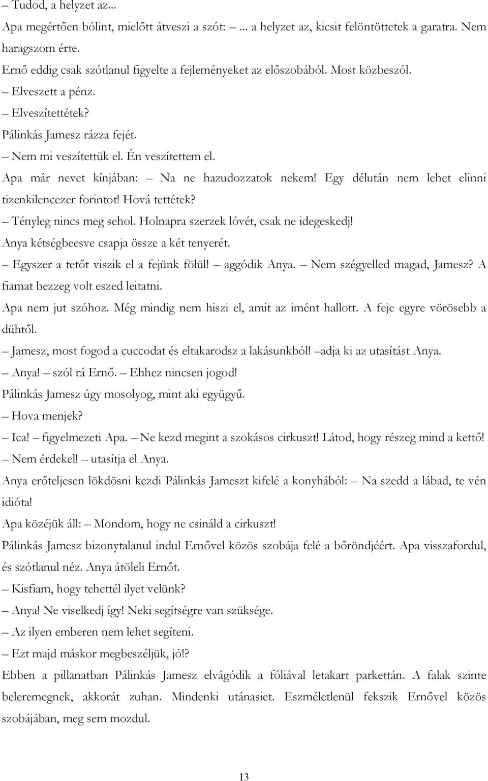 Apa már nevet kínjában: Na ne hazudozzatok nekem! Egy délután nem lehet elinni tizenkilencezer forintot! Hová tettétek? Tényleg nincs meg sehol. Holnapra szerzek lóvét, csak ne idegeskedj!