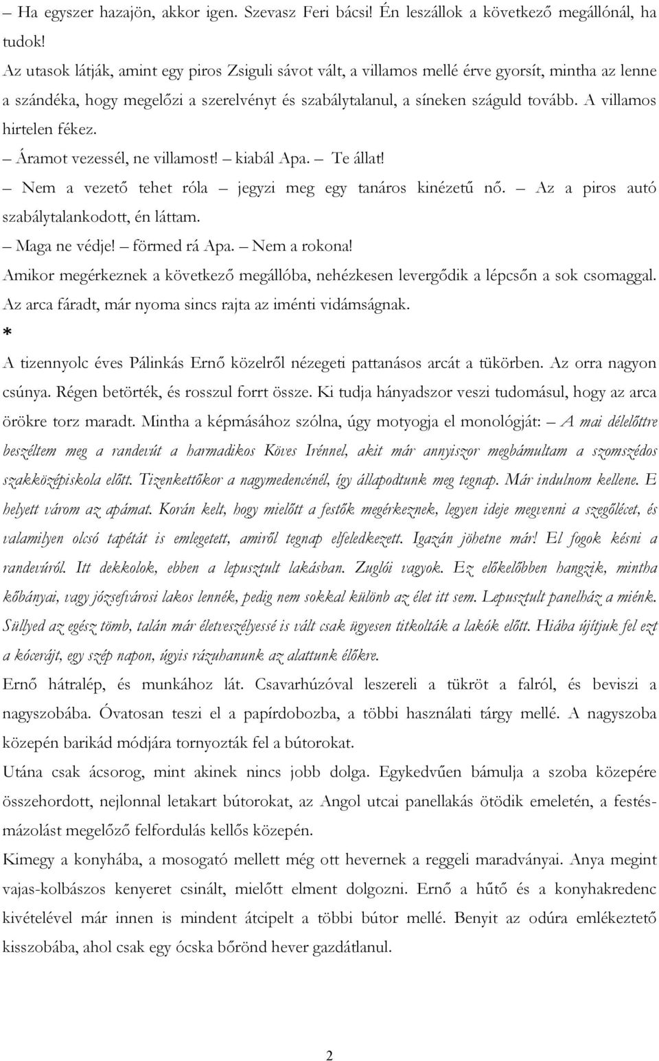 A villamos hirtelen fékez. Áramot vezessél, ne villamost! kiabál Apa. Te állat! Nem a vezető tehet róla jegyzi meg egy tanáros kinézetű nő. Az a piros autó szabálytalankodott, én láttam.