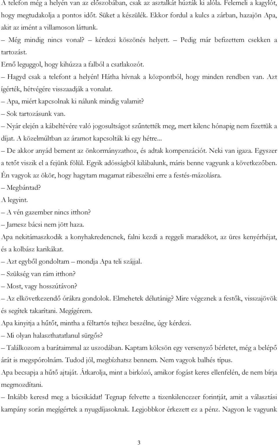 Ernő leguggol, hogy kihúzza a falból a csatlakozót. Hagyd csak a telefont a helyén! Hátha hívnak a központból, hogy minden rendben van. Azt ígérték, hétvégére visszaadják a vonalat.