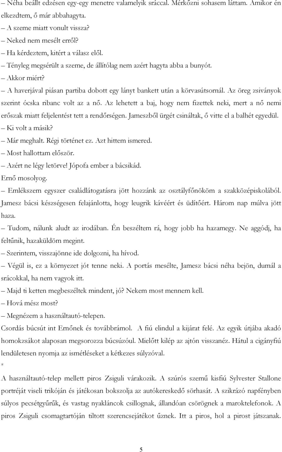 Az öreg zsiványok szerint ócska ribanc volt az a nő. Az lehetett a baj, hogy nem fizettek neki, mert a nő nemi erőszak miatt feljelentést tett a rendőrségen.