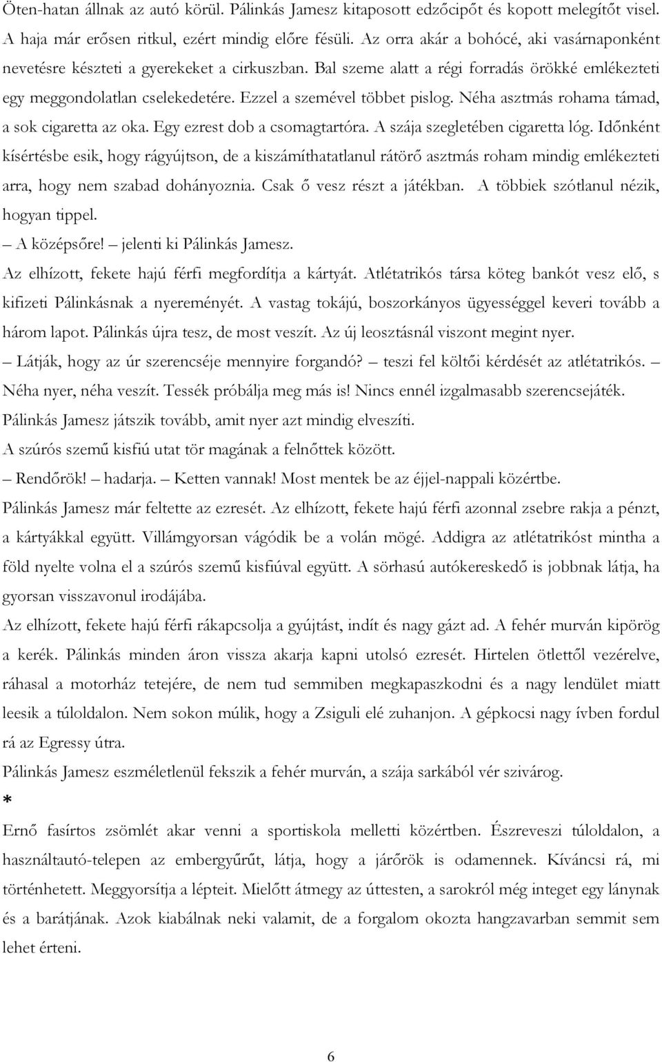 Ezzel a szemével többet pislog. Néha asztmás rohama támad, a sok cigaretta az oka. Egy ezrest dob a csomagtartóra. A szája szegletében cigaretta lóg.