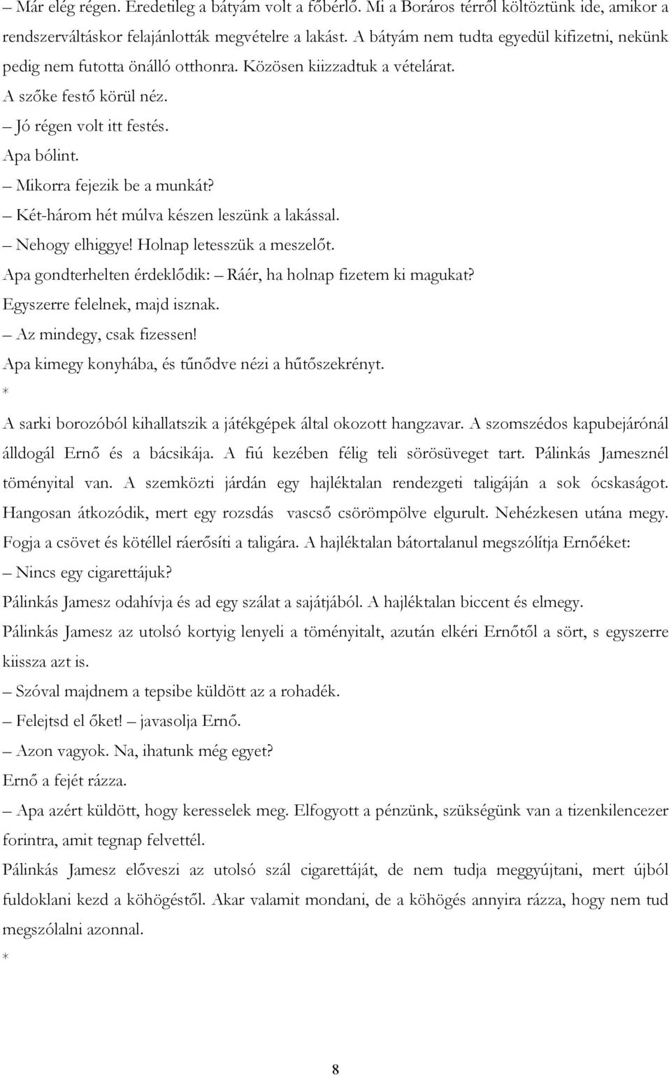 Mikorra fejezik be a munkát? Két-három hét múlva készen leszünk a lakással. Nehogy elhiggye! Holnap letesszük a meszelőt. Apa gondterhelten érdeklődik: Ráér, ha holnap fizetem ki magukat?