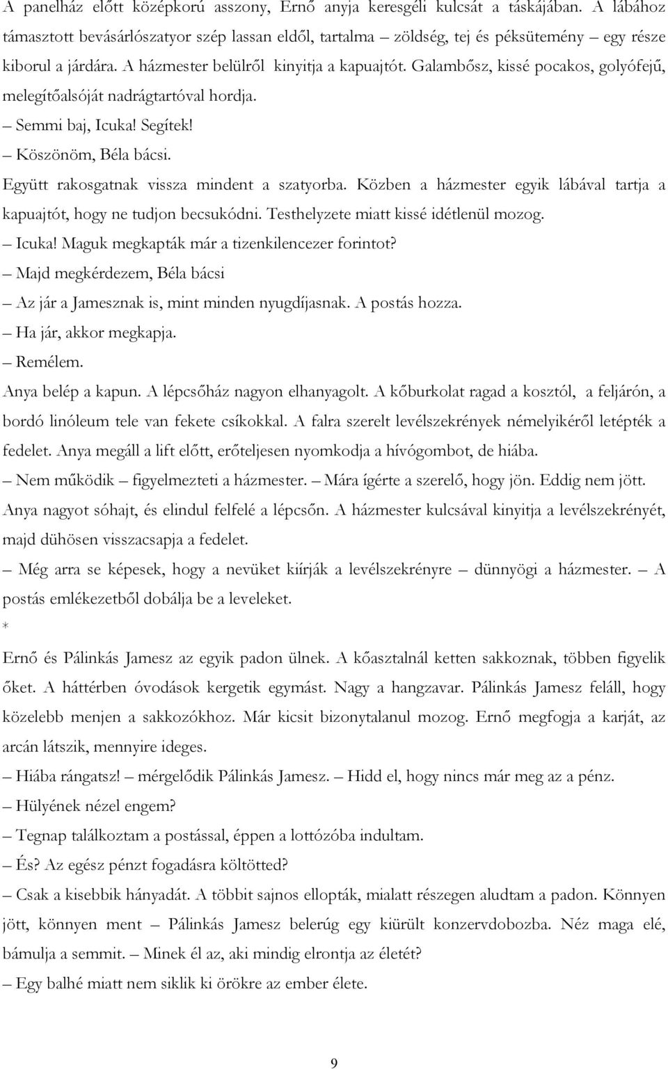 Galambősz, kissé pocakos, golyófejű, melegítőalsóját nadrágtartóval hordja. Semmi baj, Icuka! Segítek! Köszönöm, Béla bácsi. Együtt rakosgatnak vissza mindent a szatyorba.