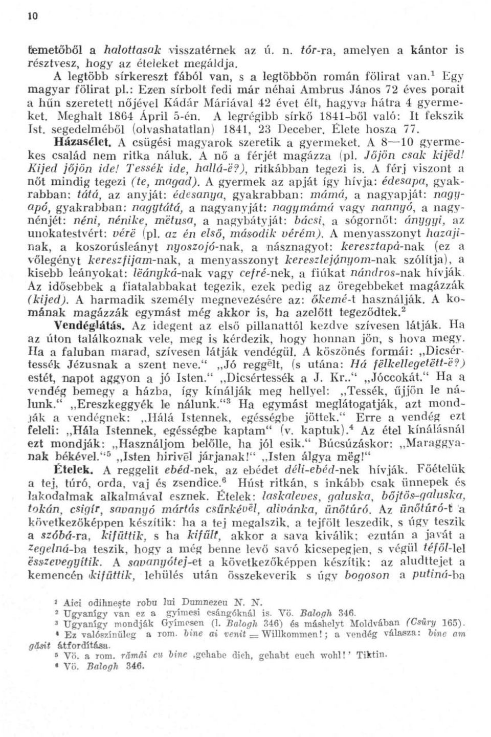 A legrégibb sírkő 1841-ből való: It fekszik Ist. segedelméből (olvashatatlan) 1841, 23 Deceber. Élete hosza 77. Házasélet. A csügési magyarok szeretik a gyermeket.