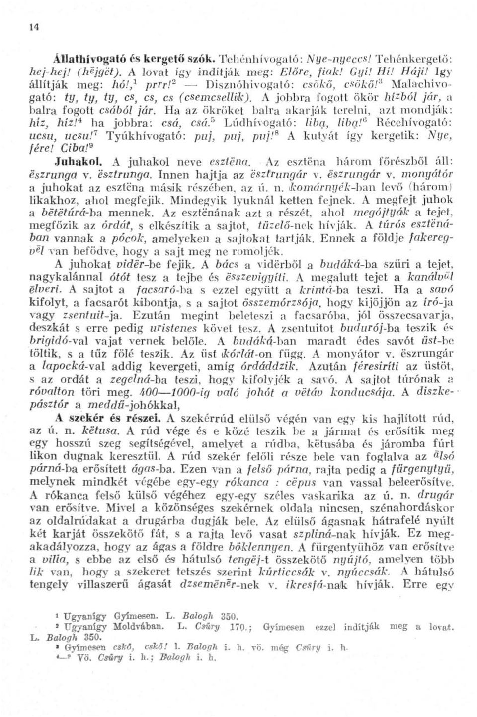 Ha az ökröket balra akarják terelni, azt mondják: híz, hiz!^ ha jobbra: csá, csá.^ Liidhívogató: liba, liba!'^ Récchívogató: ucsu, ucsu!"^ Tyúkhívogató: puj, piij, puj!