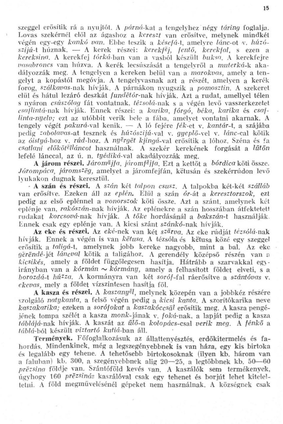 A kerekfejre imsabroncs van húzva. A ikerék lecsúszását a tengelyről a muferká-k akadályozzák meg. A tengelyen a kerekein belül van a marokvas, amely a tengelyt a kopástól megóvja.