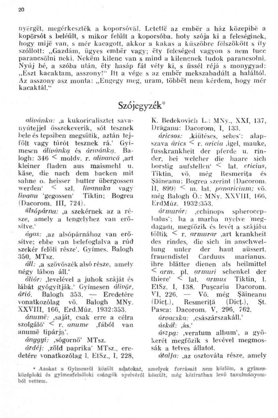 Gazdám, ügyes ember vagy; éty feleséged vagyon s nem tucc parancsölni neki. Nekem kilenc van s mind a kilencnek tudok parancsolni.