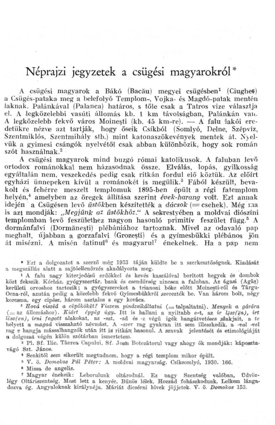 A falu lakói eredetükre nézvb azt tartják, hogy őseik Csíkból (Somlyó, Delne, Szépvíz, Szentmiklós, Szentmihály stb.) mint katonaszökevények mentek át.