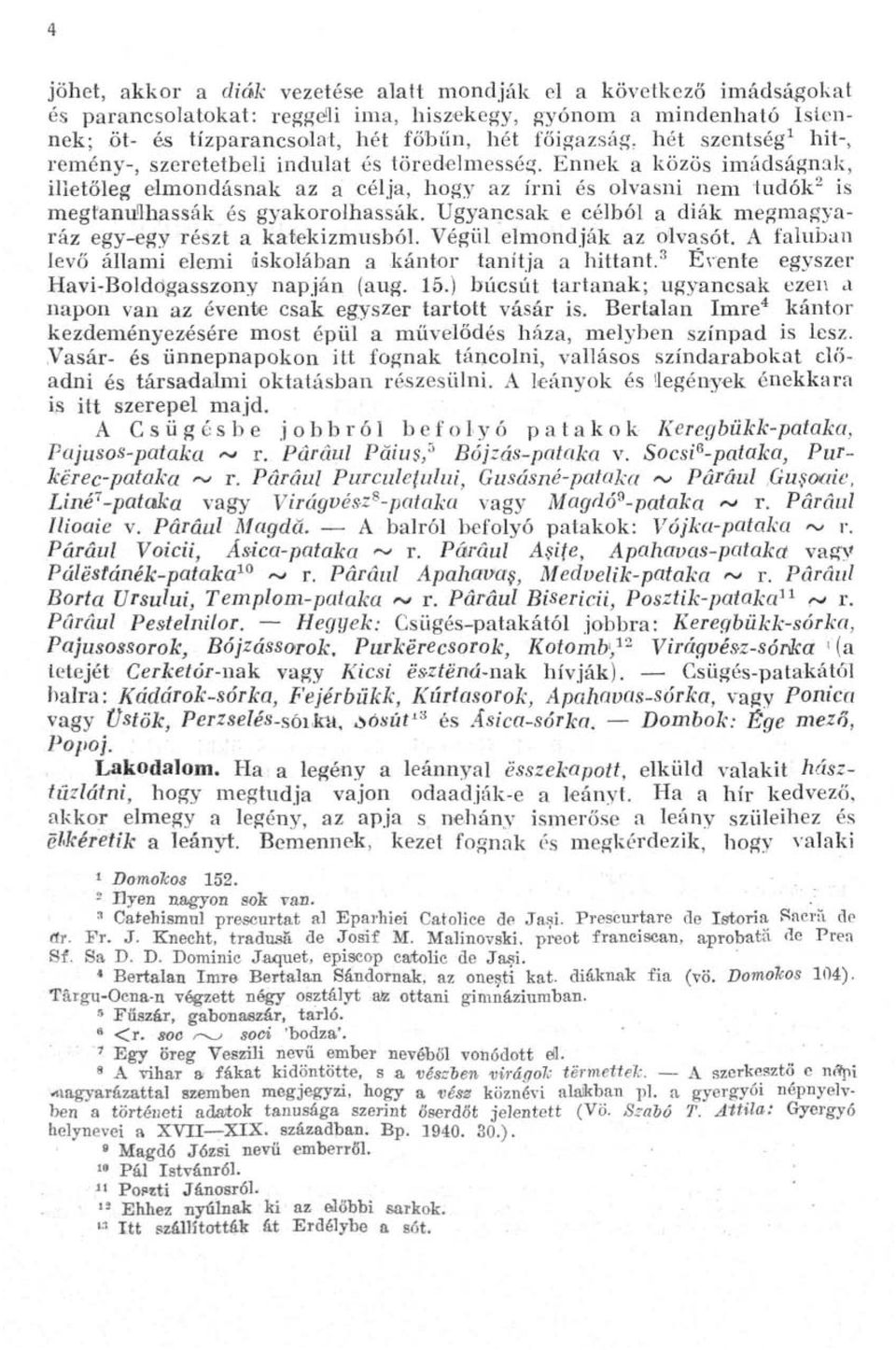 Ugyancsak e célból a diák megmagyaráz egy-egy részt a katekizmusból. Végül elmondják az olvasót. A faluban levő állami elemi iskolában a kántor tanítja a hittant.