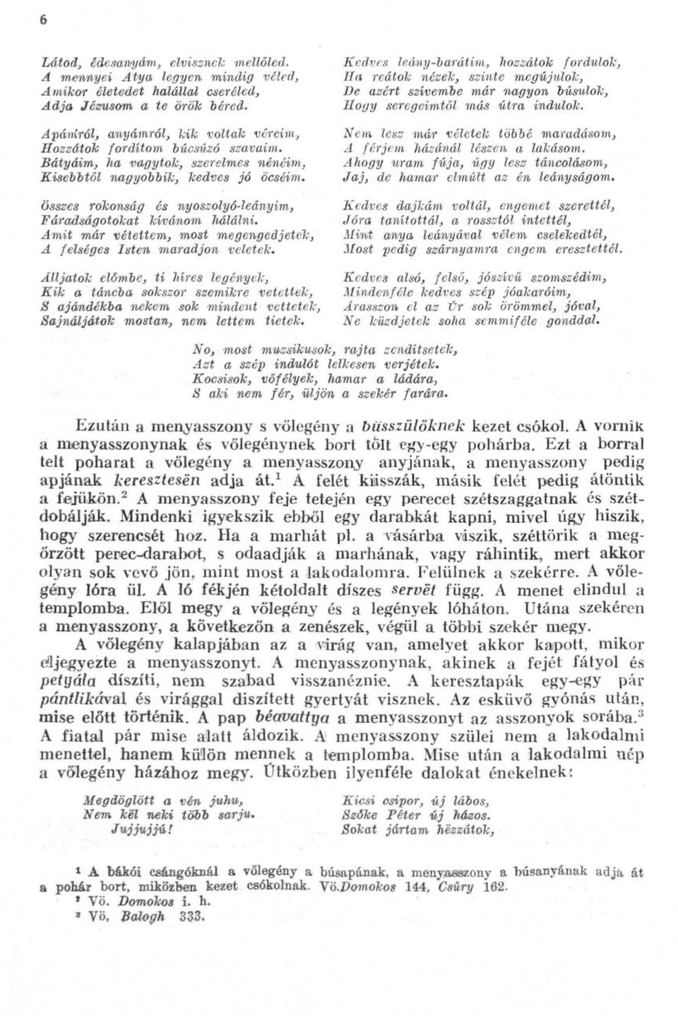 Fáradságotokat kívánom hálálni. Amit már vétettem, most megengedjetek, A felséges Isten maradjon veletek. Álljatok élőmbe, ti híres legények.