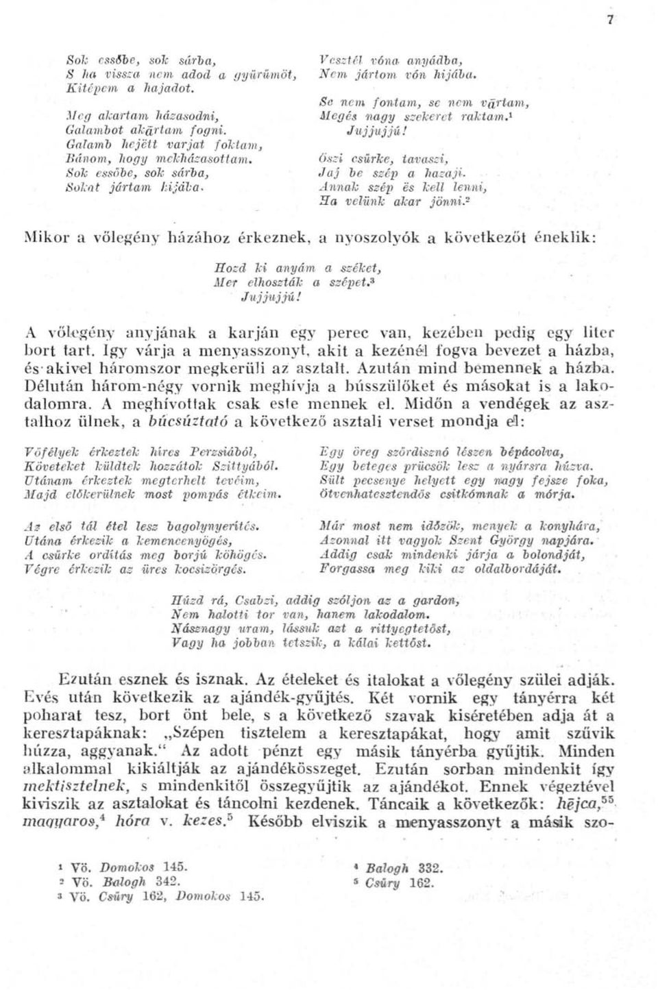 őszi csürhe, tavaszi, Sok esítóbe, sok sárba. Jaj be szép a haeaji. Sokat jártam liijála. Annak szép es kell lenni, 3a velünk akar jönni.