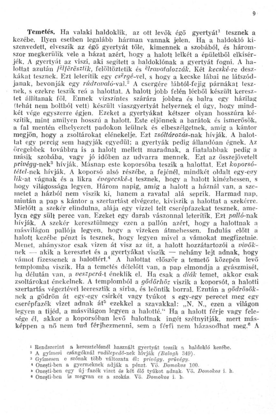 A gyertyát az viszi, aki segített a haldoklónak a gyertyát fogni. A halottat azután f^lferésztik, felöltöztetik és ^havatalozzák. Két kecské-x& deszkákat tesznek.