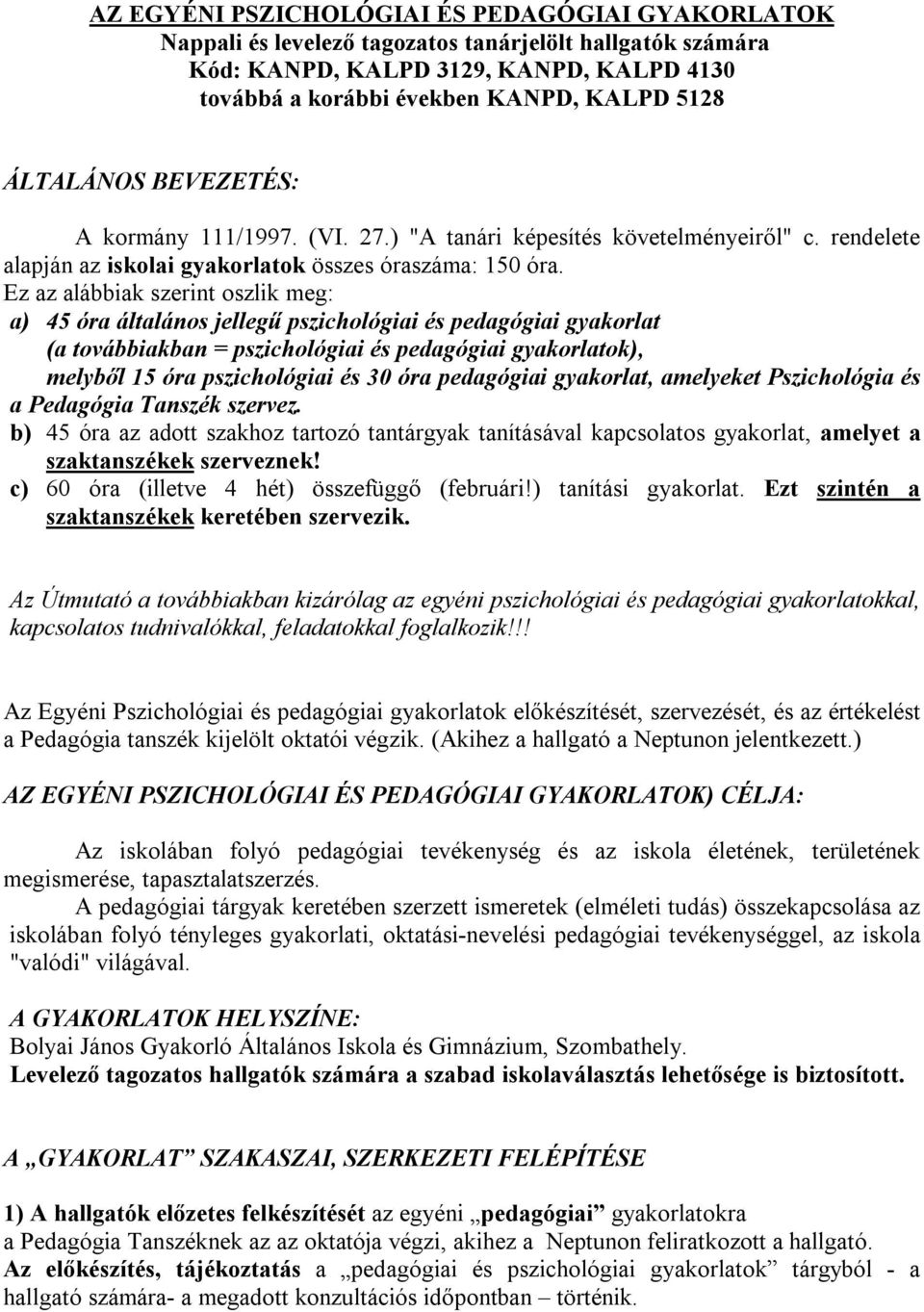 Ez az alábbiak szerint oszlik meg: a) 45 óra általános jellegű pszichológiai és pedagógiai gyakorlat (a továbbiakban = pszichológiai és pedagógiai gyakorlatok), melyből 15 óra pszichológiai és 30 óra