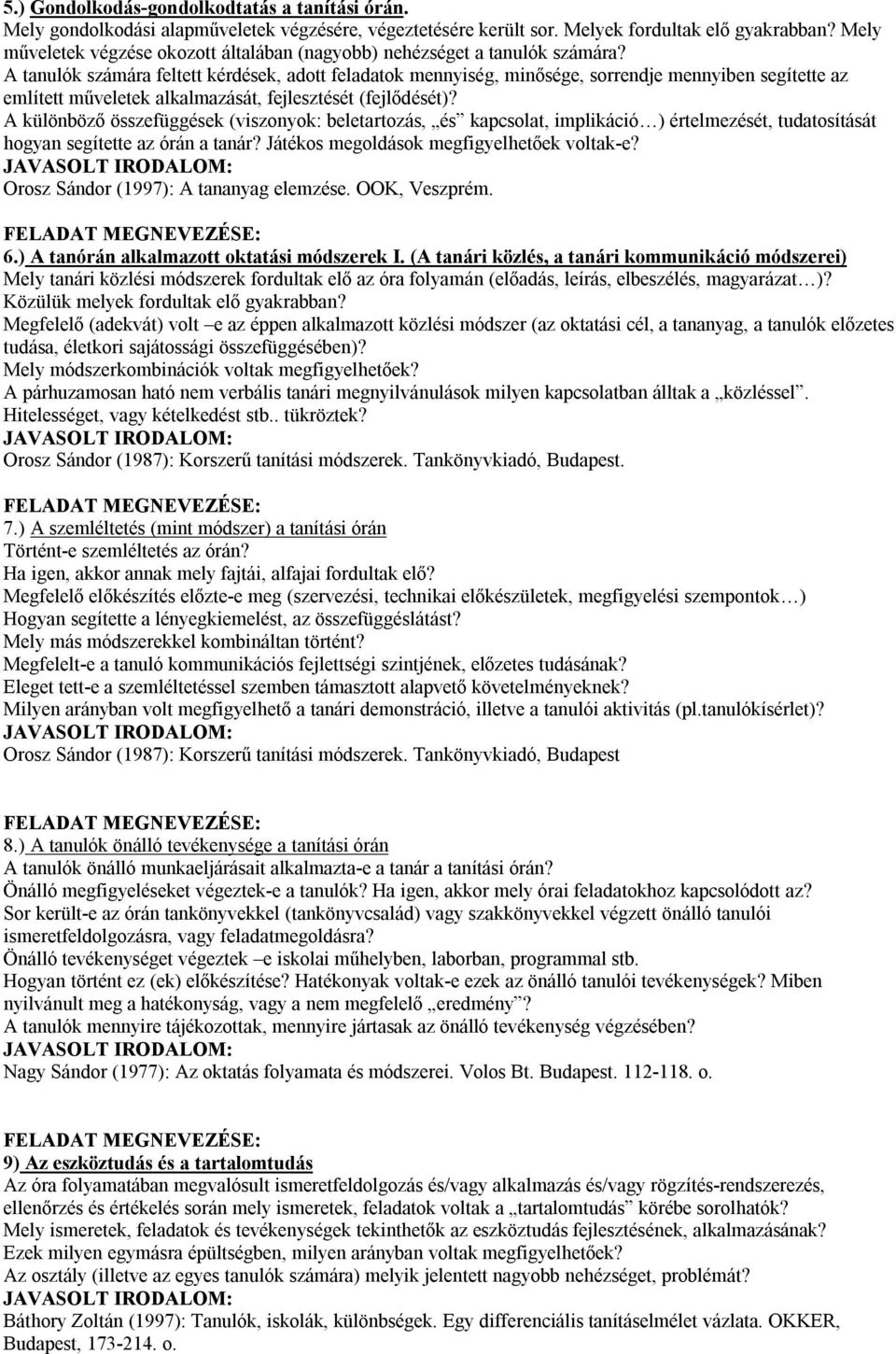 A tanulók számára feltett kérdések, adott feladatok mennyiség, minősége, sorrendje mennyiben segítette az említett műveletek alkalmazását, fejlesztését (fejlődését)?