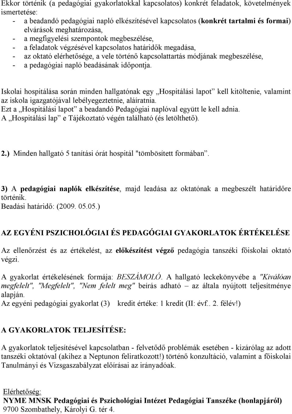 pedagógiai napló beadásának időpontja. Iskolai hospitálása során minden hallgatónak egy Hospitálási lapot kell kitöltenie, valamint az iskola igazgatójával lebélyegeztetnie, aláíratnia.