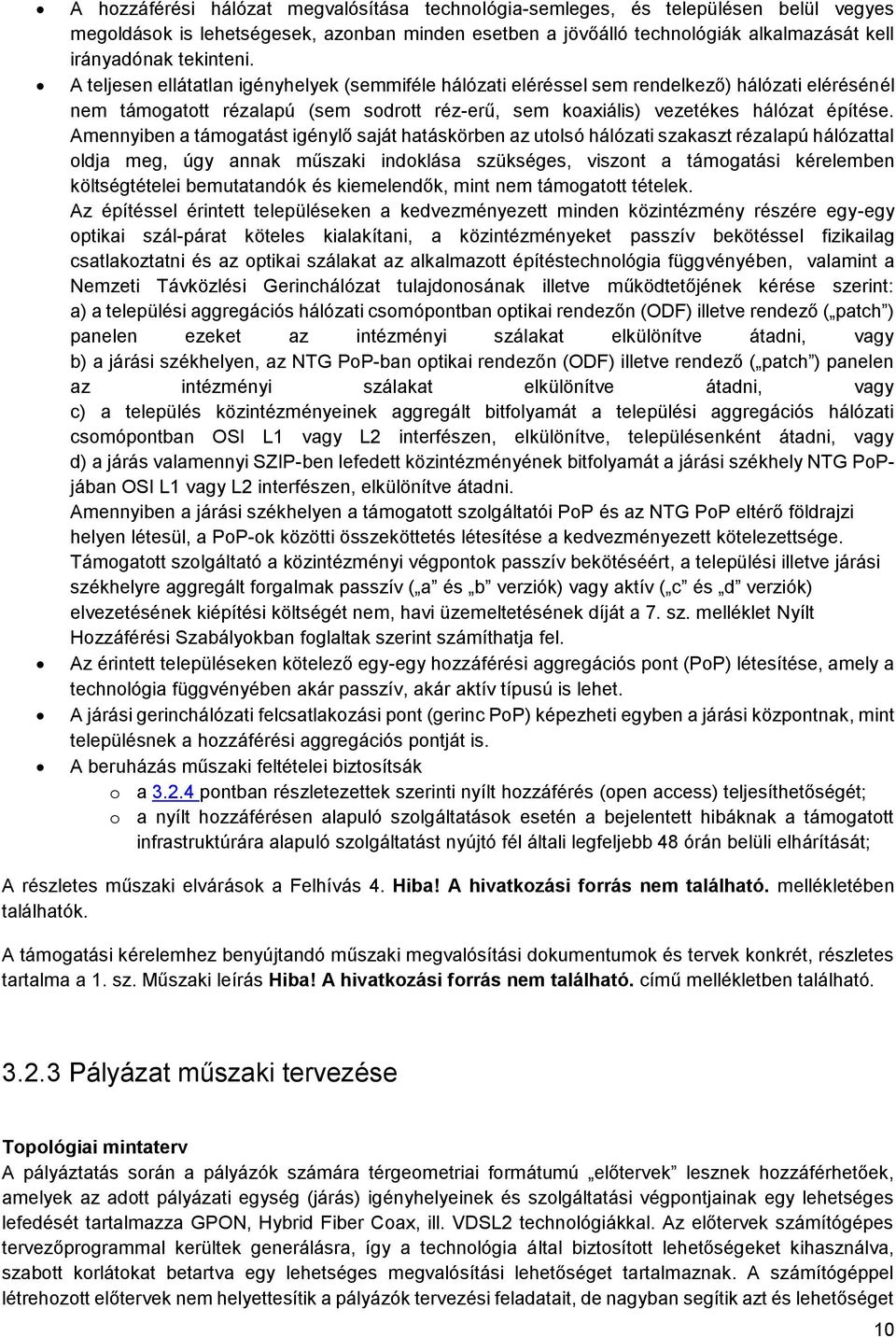 Amennyiben a támogatást igénylő saját hatáskörben az utolsó hálózati szakaszt rézalapú hálózattal oldja meg, úgy annak műszaki indoklása szükséges, viszont a támogatási kérelemben költségtételei