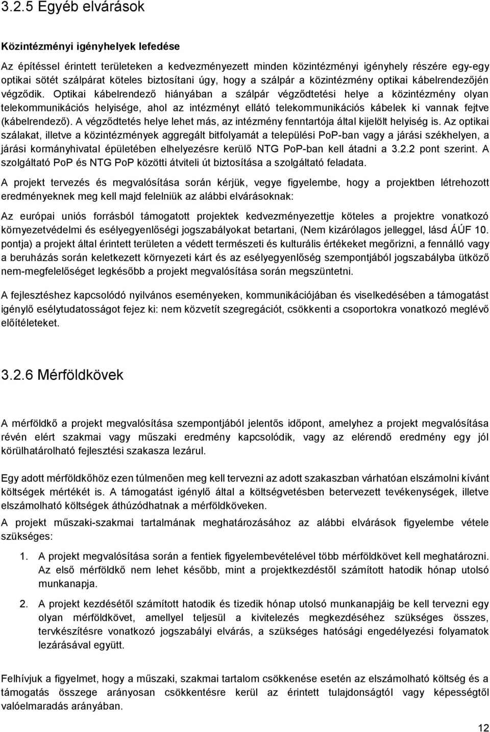 Optikai kábelrendező hiányában a szálpár végződtetési helye a közintézmény olyan telekommunikációs helyisége, ahol az intézményt ellátó telekommunikációs kábelek ki vannak fejtve (kábelrendező).