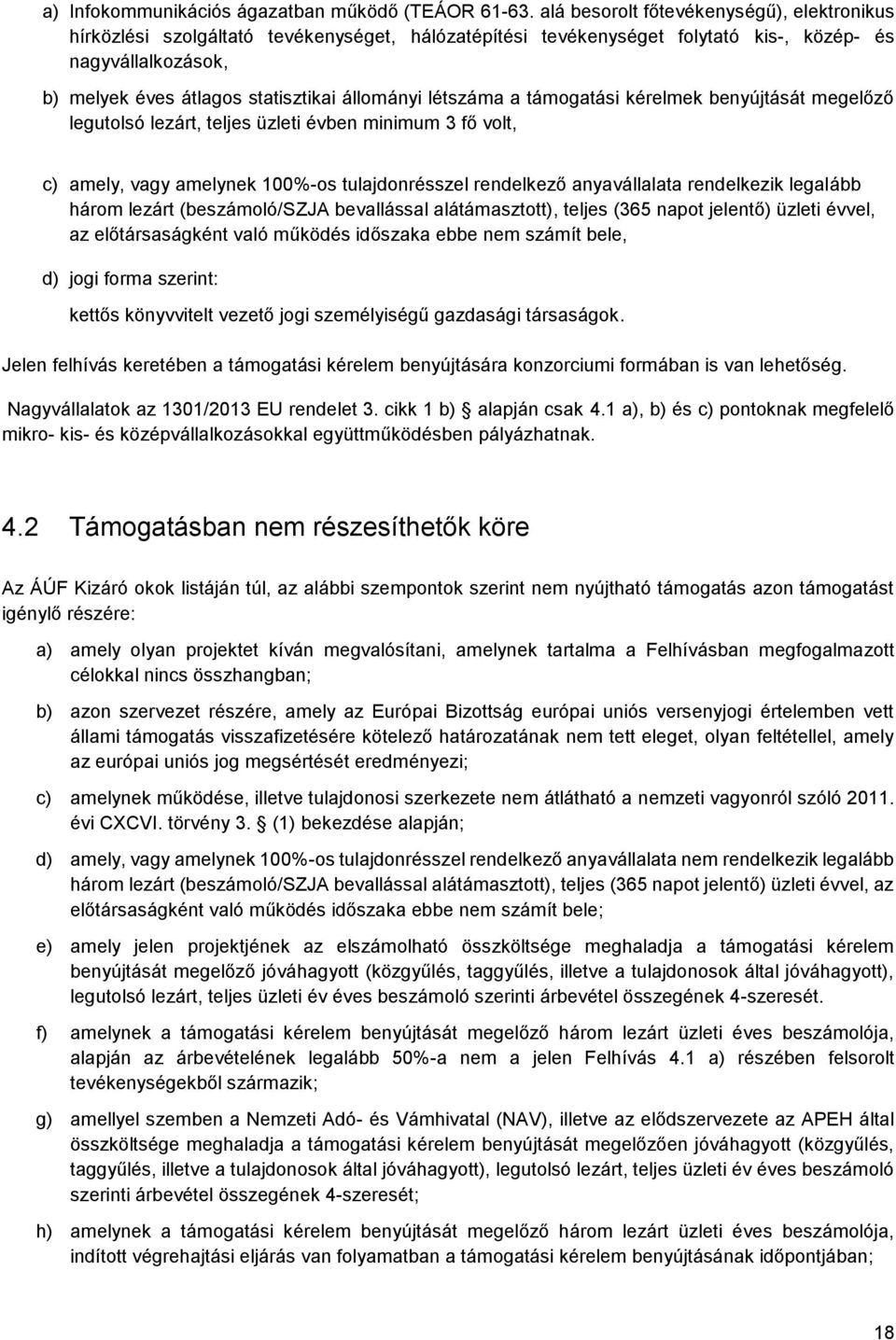 létszáma a támogatási kérelmek benyújtását megelőző legutolsó lezárt, teljes üzleti évben minimum 3 fő volt, c) amely, vagy amelynek 100%-os tulajdonrésszel rendelkező anyavállalata rendelkezik