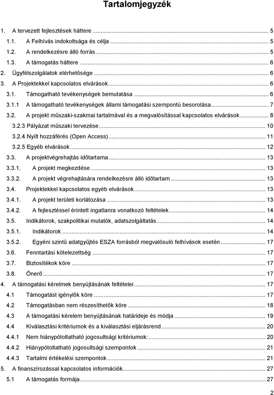 .. 7 3.2. A projekt műszaki-szakmai tartalmával és a megvalósítással kapcsolatos elvárások... 8 3.2.3 Pályázat műszaki tervezése... 10 3.2.4 Nyílt hozzáférés (Open Access)... 11 3.2.5 Egyéb elvárások.