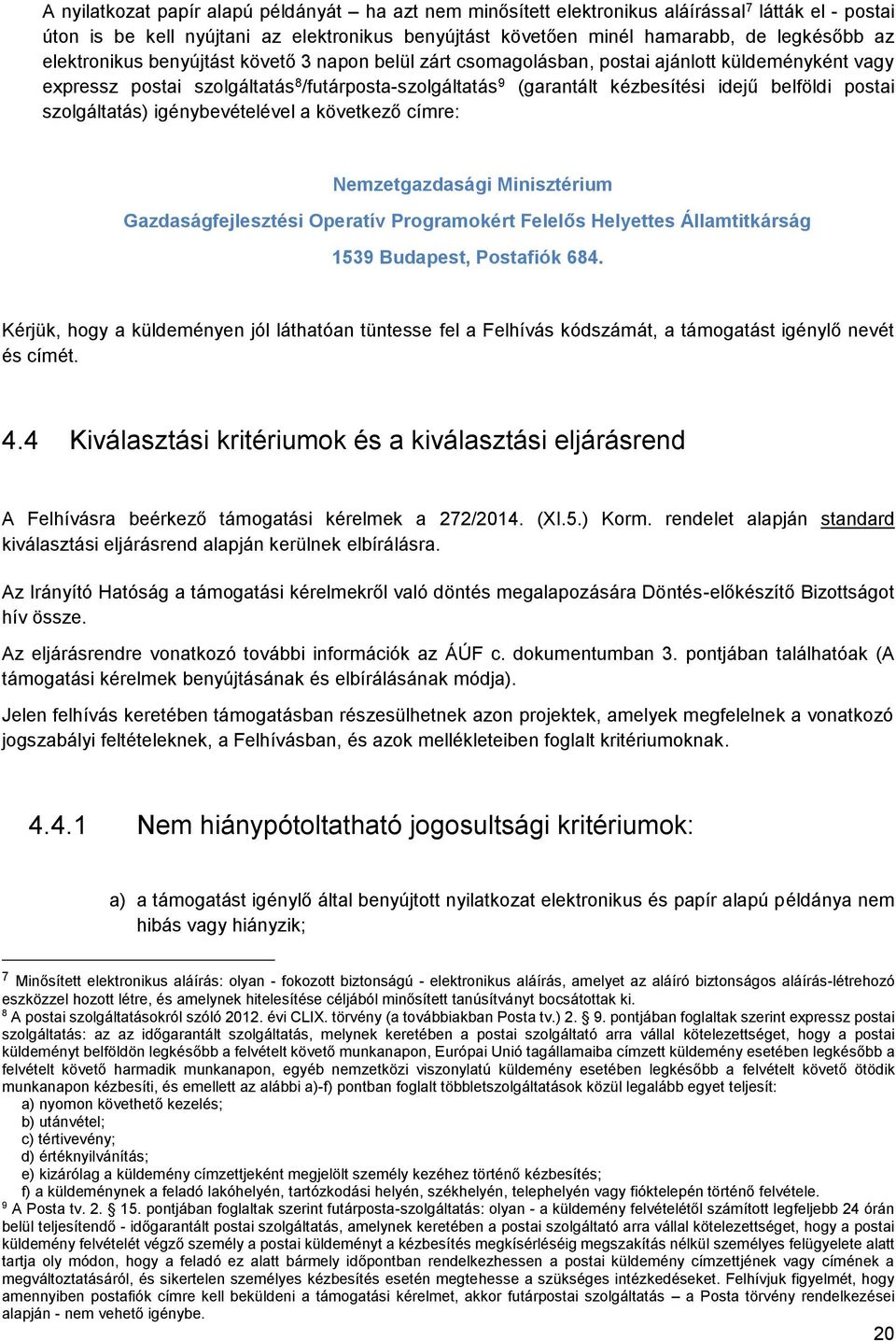 postai szolgáltatás) igénybevételével a következő címre: Nemzetgazdasági Minisztérium Gazdaságfejlesztési Operatív Programokért Felelős Helyettes Államtitkárság 1539 Budapest, Postafiók 684.