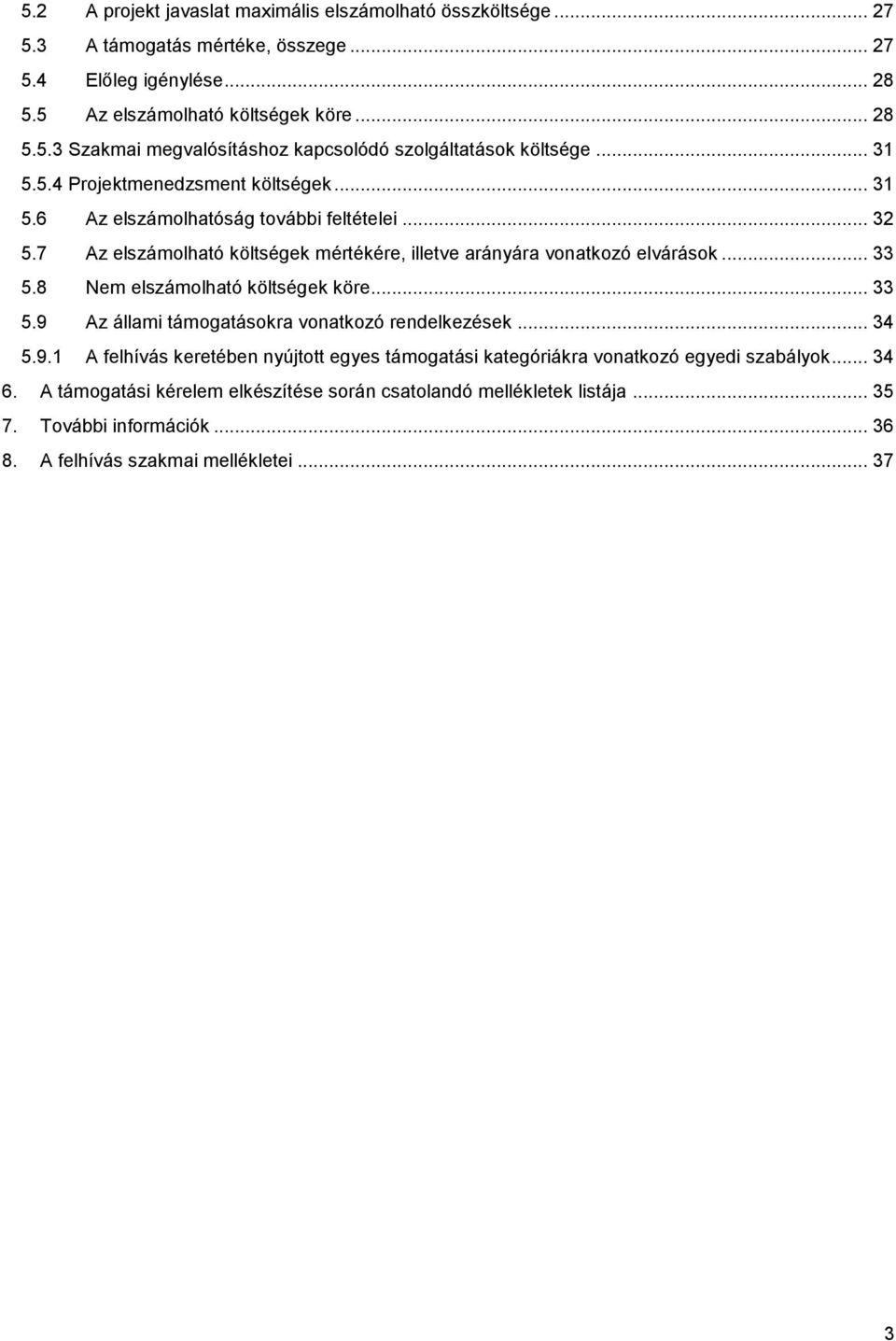 8 Nem elszámolható költségek köre... 33 5.9 Az állami támogatásokra vonatkozó rendelkezések... 34 5.9.1 A felhívás keretében nyújtott egyes támogatási kategóriákra vonatkozó egyedi szabályok.