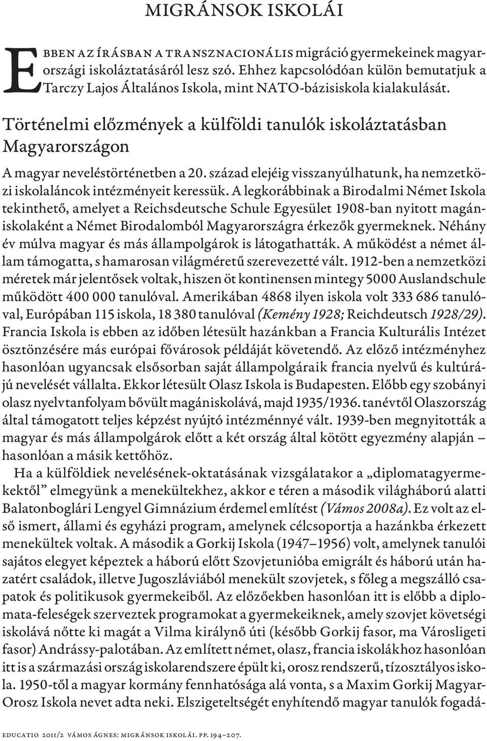 Történelmi előzmények a külföldi tanulók iskoláztatásban Magyarországon A magyar neveléstörténetben a 20. század elejéig visszanyúlhatunk, ha nemzetközi iskolaláncok intézményeit keressük.