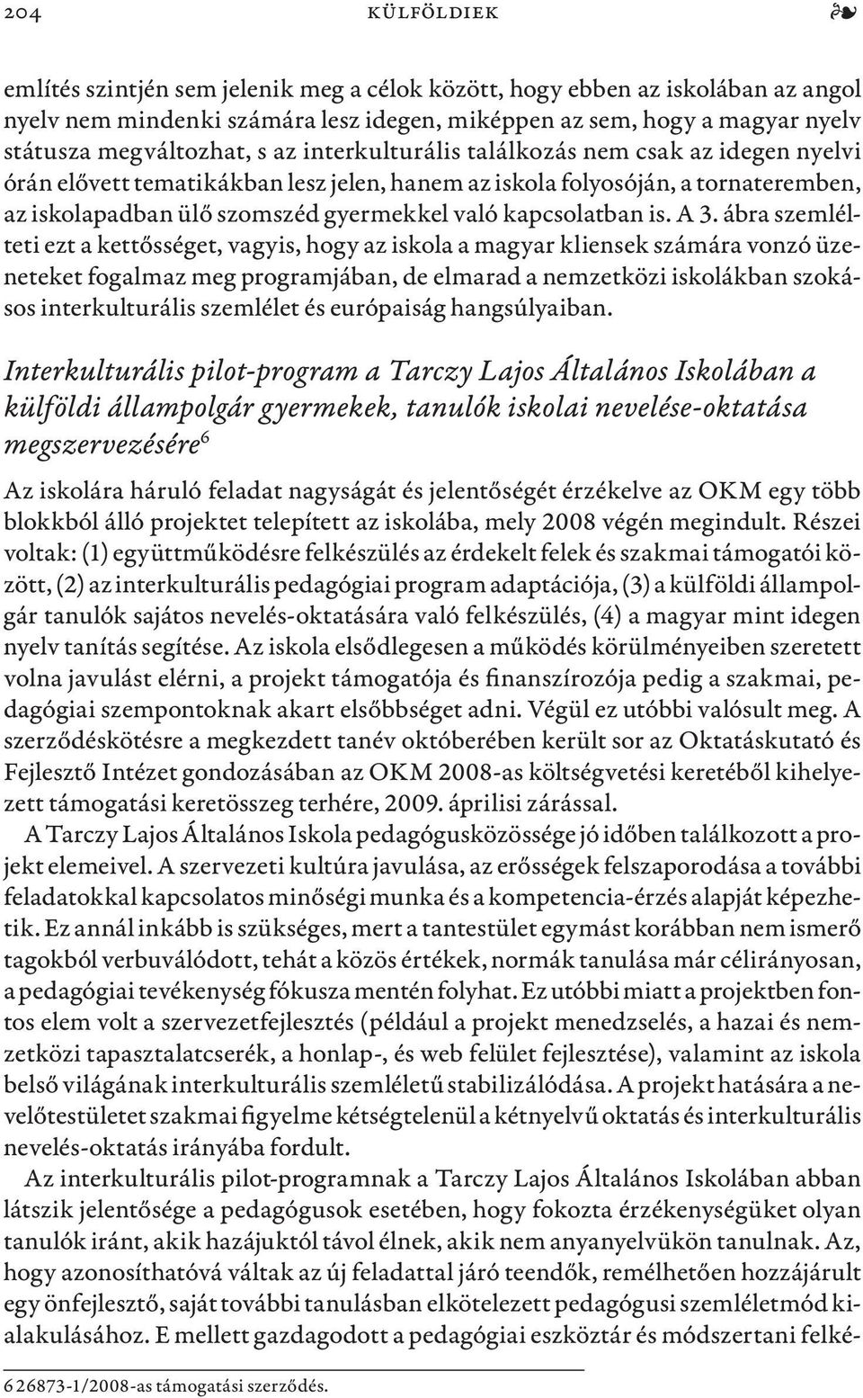 A 3. ábra szemlélteti ezt a kettősséget, vagyis, hogy az iskola a magyar kliensek számára vonzó üzeneteket fogalmaz meg programjában, de elmarad a nemzetközi iskolákban szokásos interkulturális