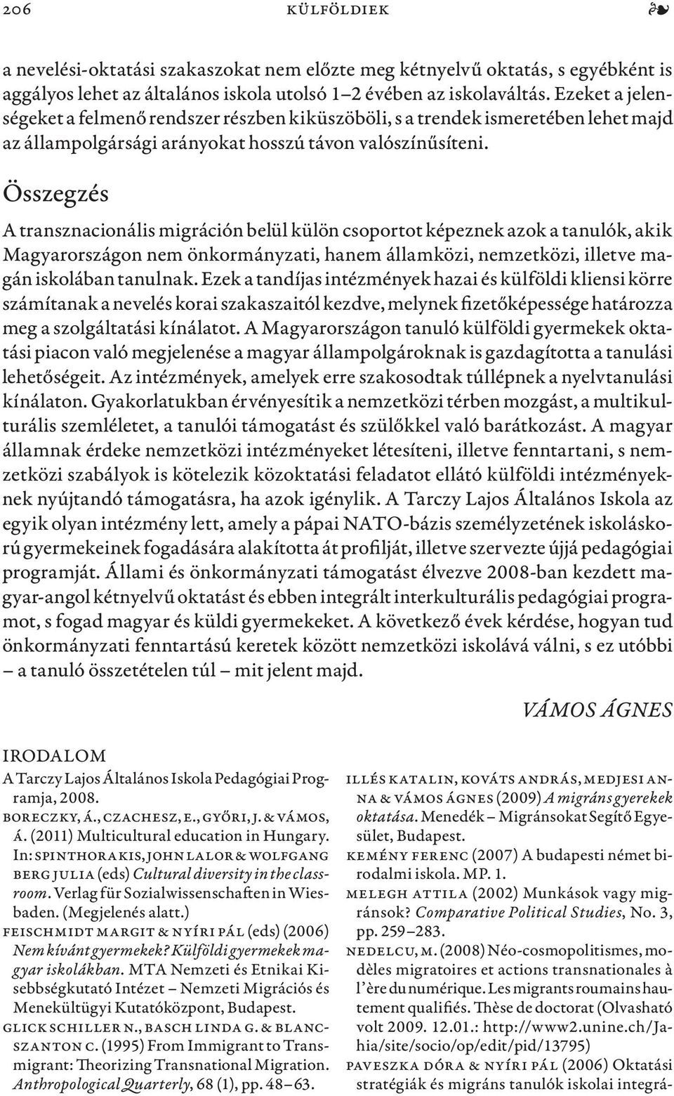 Összegzés A transznacionális migráción belül külön csoportot képeznek azok a tanulók, akik Magyarországon nem önkormányzati, hanem államközi, nemzetközi, illetve magán iskolában tanulnak.