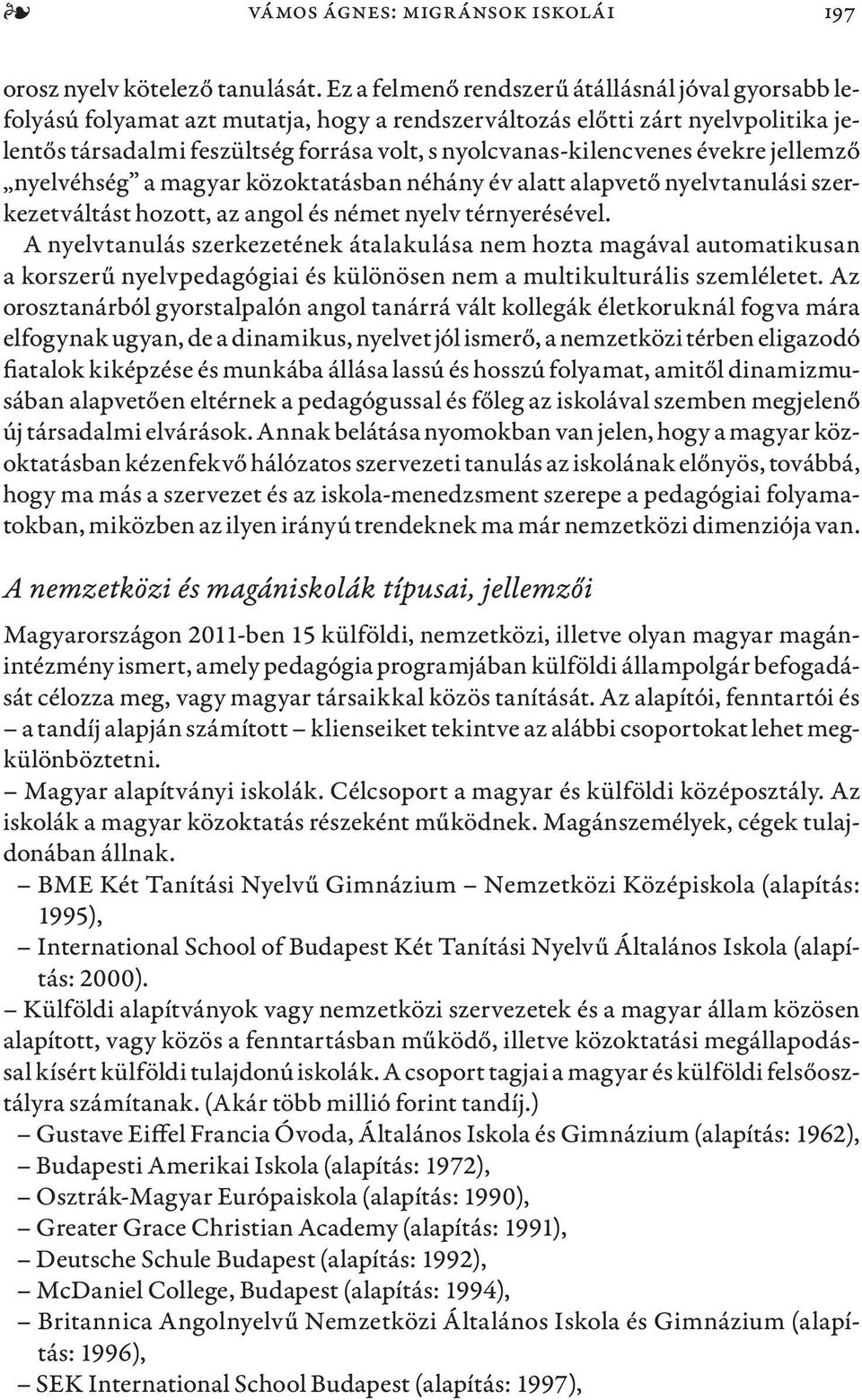 nyolcvanas-kilencvenes évekre jellemző nyelvéhség a magyar közoktatásban néhány év alatt alapvető nyelvtanulási szerkezetváltást hozott, az angol és német nyelv térnyerésével.