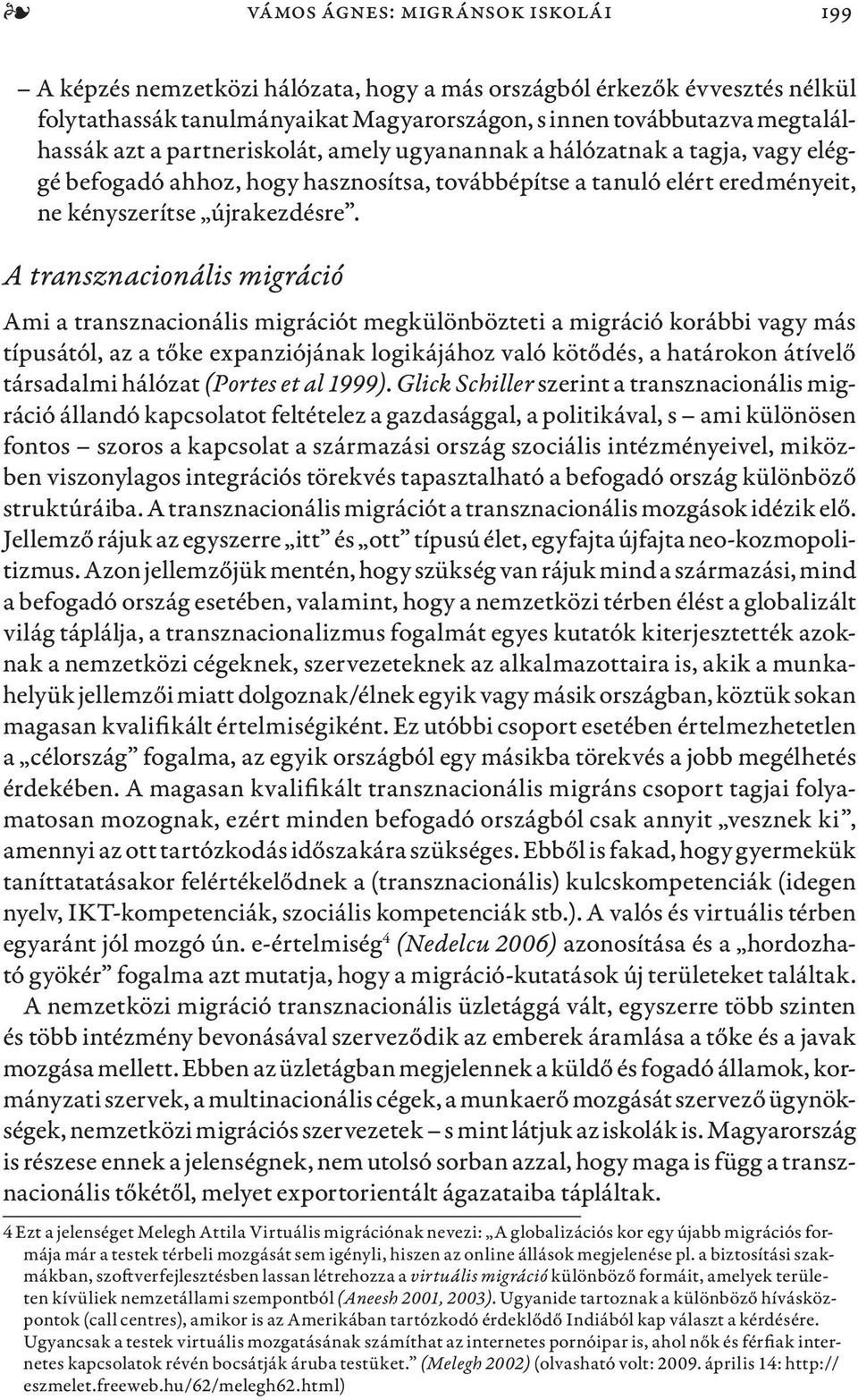 A transznacionális migráció Ami a transznacionális migrációt megkülönbözteti a migráció korábbi vagy más típusától, az a tőke expanziójának logikájához való kötődés, a határokon átívelő társadalmi